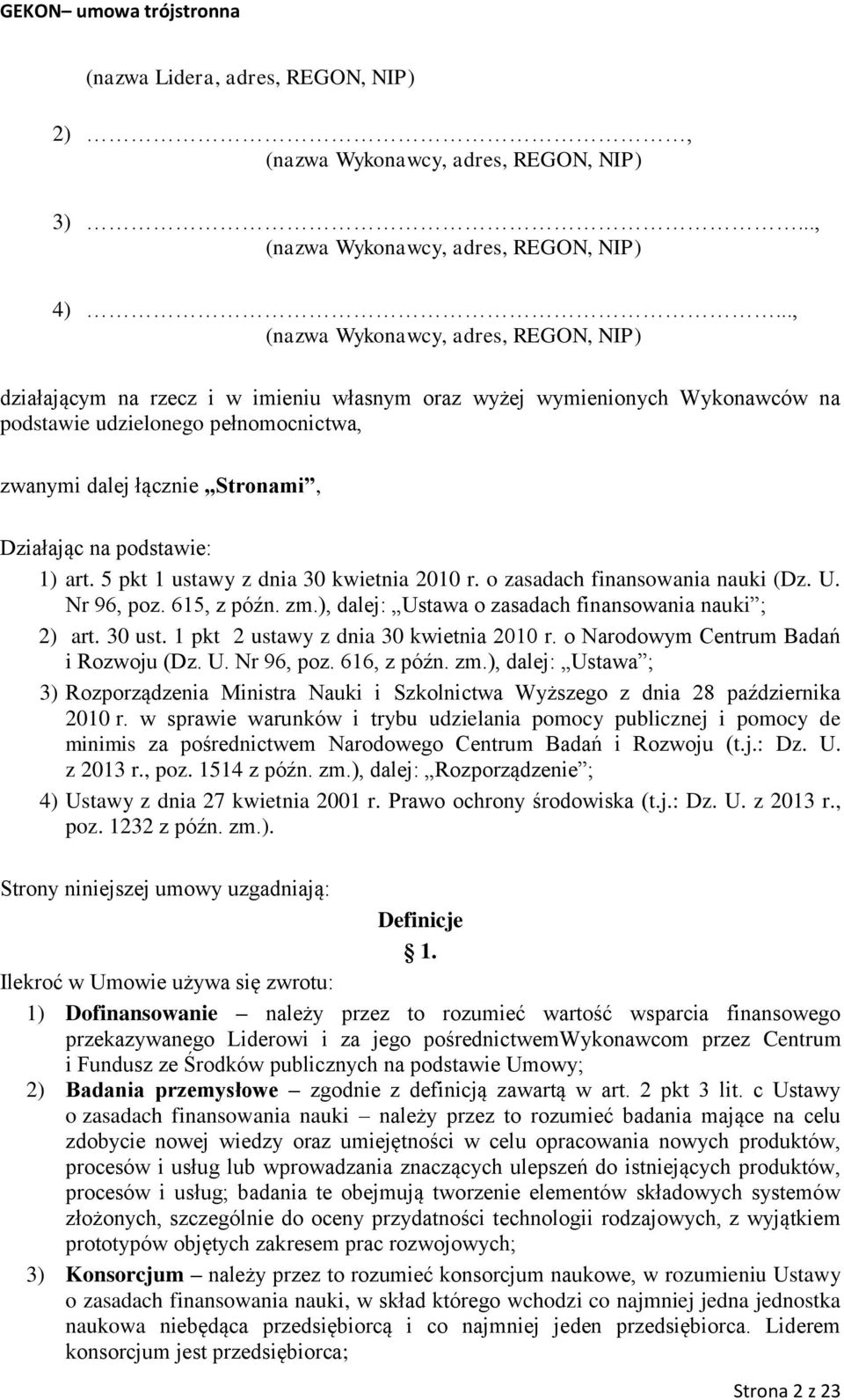 na podstawie: 1) art. 5 pkt 1 ustawy z dnia 30 kwietnia 2010 r. o zasadach finansowania nauki (Dz. U. Nr 96, poz. 615, z późn. zm.), dalej: Ustawa o zasadach finansowania nauki ; 2) art. 30 ust.