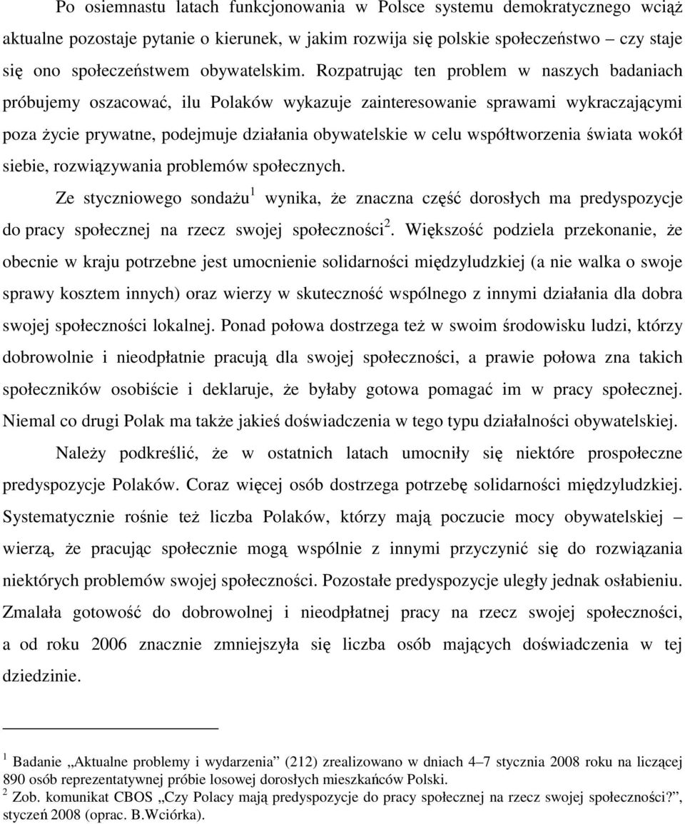 Rozpatrując ten problem w naszych badaniach próbujemy oszacować, ilu Polaków wykazuje zainteresowanie sprawami wykraczającymi poza życie prywatne, podejmuje działania obywatelskie w celu