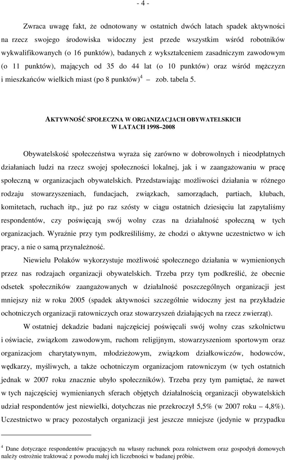 AKTYWNOŚĆ SPOŁECZNA W ORGANIZACJACH OBYWATELSKICH W LATACH 1998 2008 Obywatelskość społeczeństwa wyraża się zarówno w dobrowolnych i nieodpłatnych działaniach ludzi na rzecz swojej społeczności