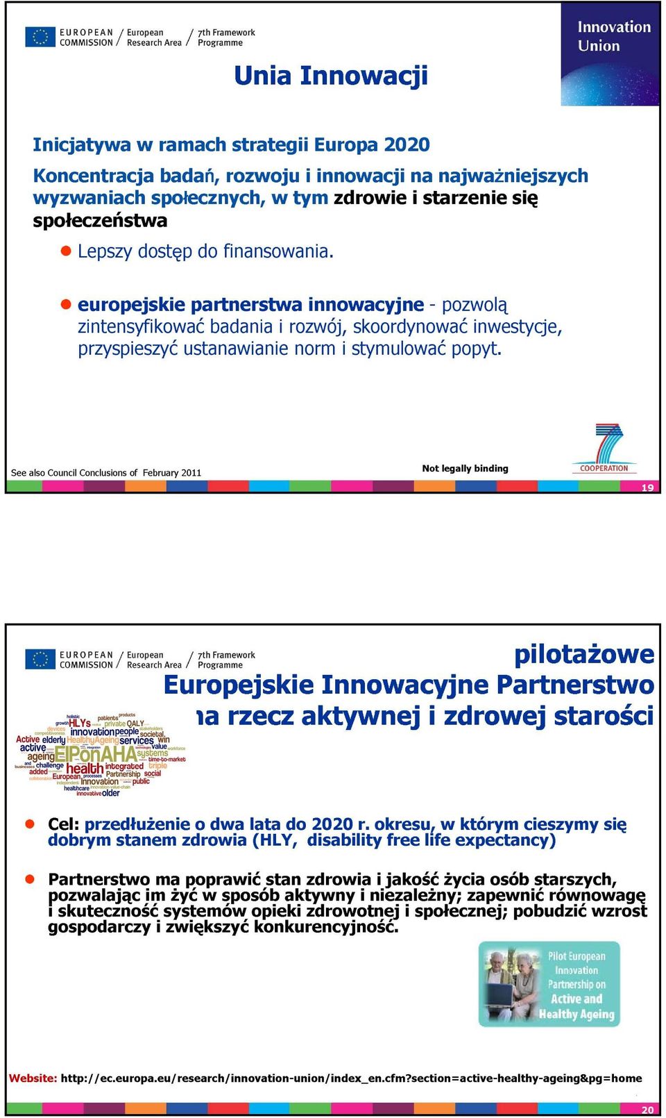 See also Council Conclusions of February 2011 19 pilotażowe Europejskie Innowacyjne Partnerstwo na rzecz aktywnej i zdrowej starości Cel: przedłużenie o dwa lata do 2020 r.