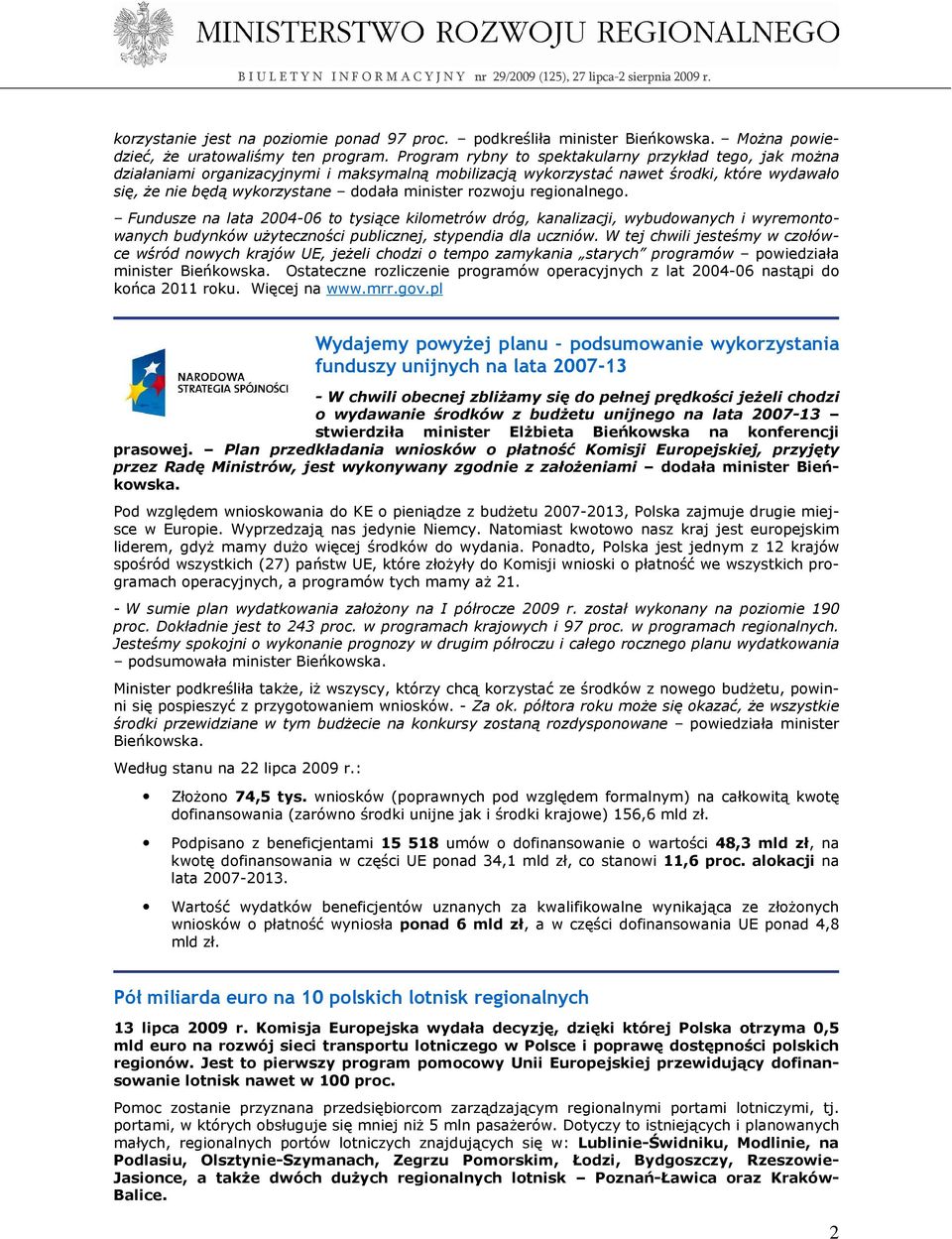 rozwoju regionalnego. Fundusze na lata 2004-06 to tysiące kilometrów dróg, kanalizacji, wybudowanych i wyremontowanych budynków uŝyteczności publicznej, stypendia dla uczniów.