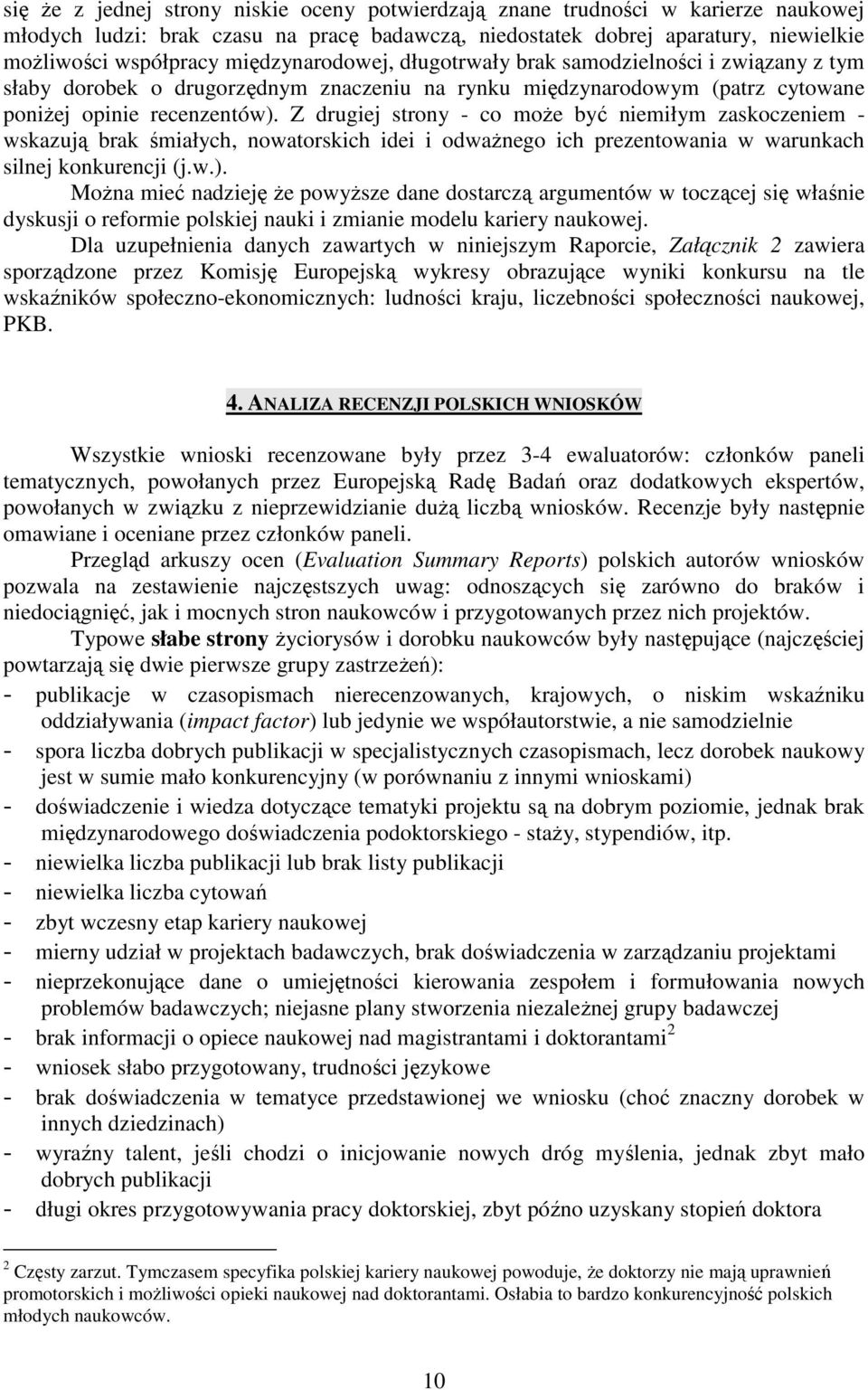 Z drugiej strony - co moŝe być niemiłym zaskoczeniem - wskazują brak śmiałych, nowatorskich idei i odwaŝnego ich prezentowania w warunkach silnej konkurencji (j.w.).