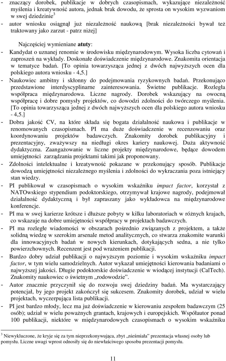 Wysoka liczba cytowań i zaproszeń na wykłady. Doskonałe doświadczenie międzynarodowe. Znakomita orientacja w tematyce badań.