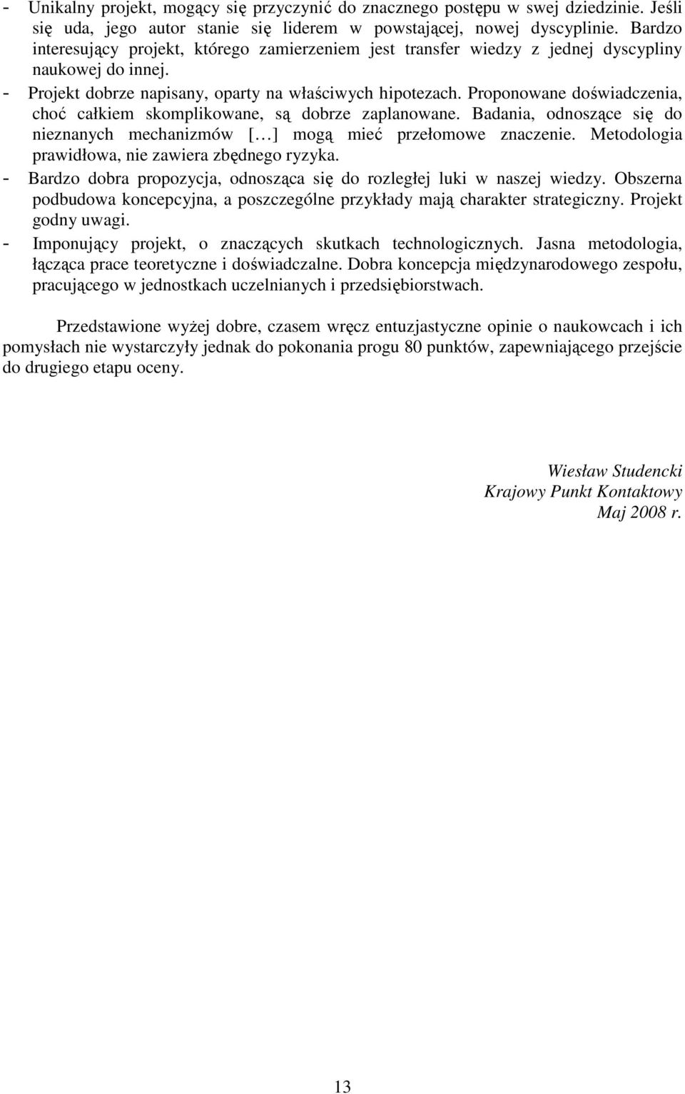 Proponowane doświadczenia, choć całkiem skomplikowane, są dobrze zaplanowane. Badania, odnoszące się do nieznanych mechanizmów [ ] mogą mieć przełomowe znaczenie.