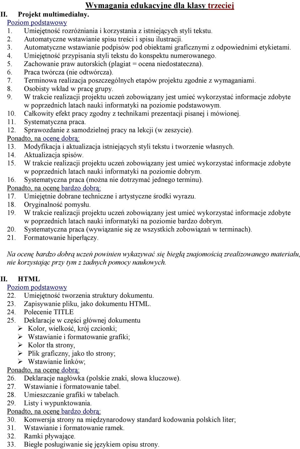 Zachowanie praw autorskich (plagiat = ocena niedostateczna). 6. Praca twórcza (nie odtwórcza). 7. Terminowa realizacja poszczególnych etapów projektu zgodnie z wymaganiami. 8.