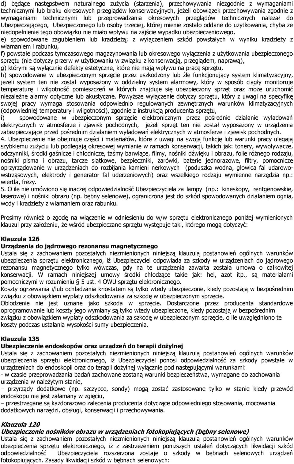 niedopełnienie tego obowiązku nie miało wpływu na zajście wypadku ubezpieczeniowego, e) spowodowane zagubieniem lub kradzieżą; z wyłączeniem szkód powstałych w wyniku kradzieży z włamaniem i rabunku,