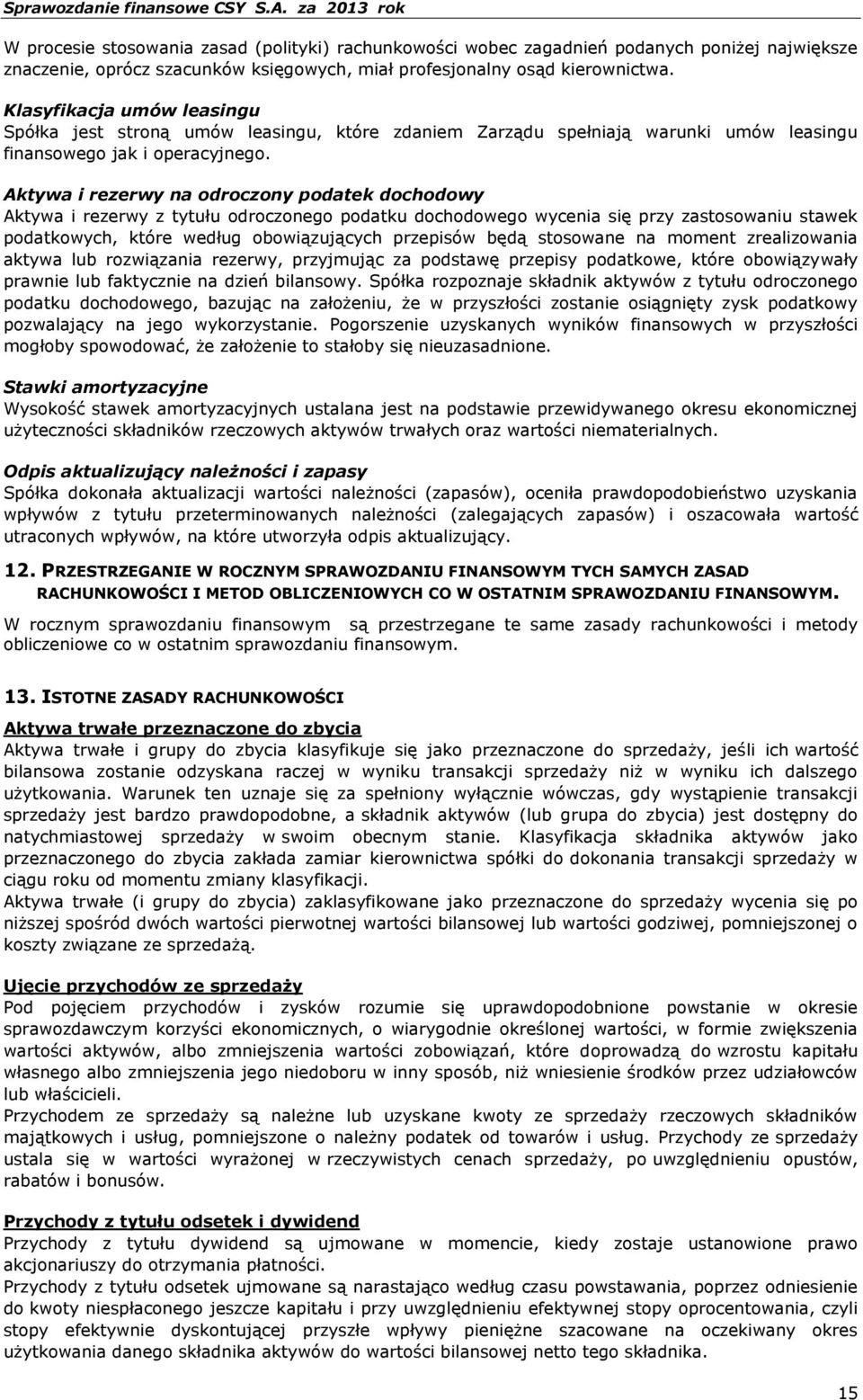 Aktywa i rezerwy na odroczony podatek dochodowy Aktywa i rezerwy z tytułu odroczonego podatku dochodowego wycenia się przy zastosowaniu stawek podatkowych, które według obowiązujących przepisów będą