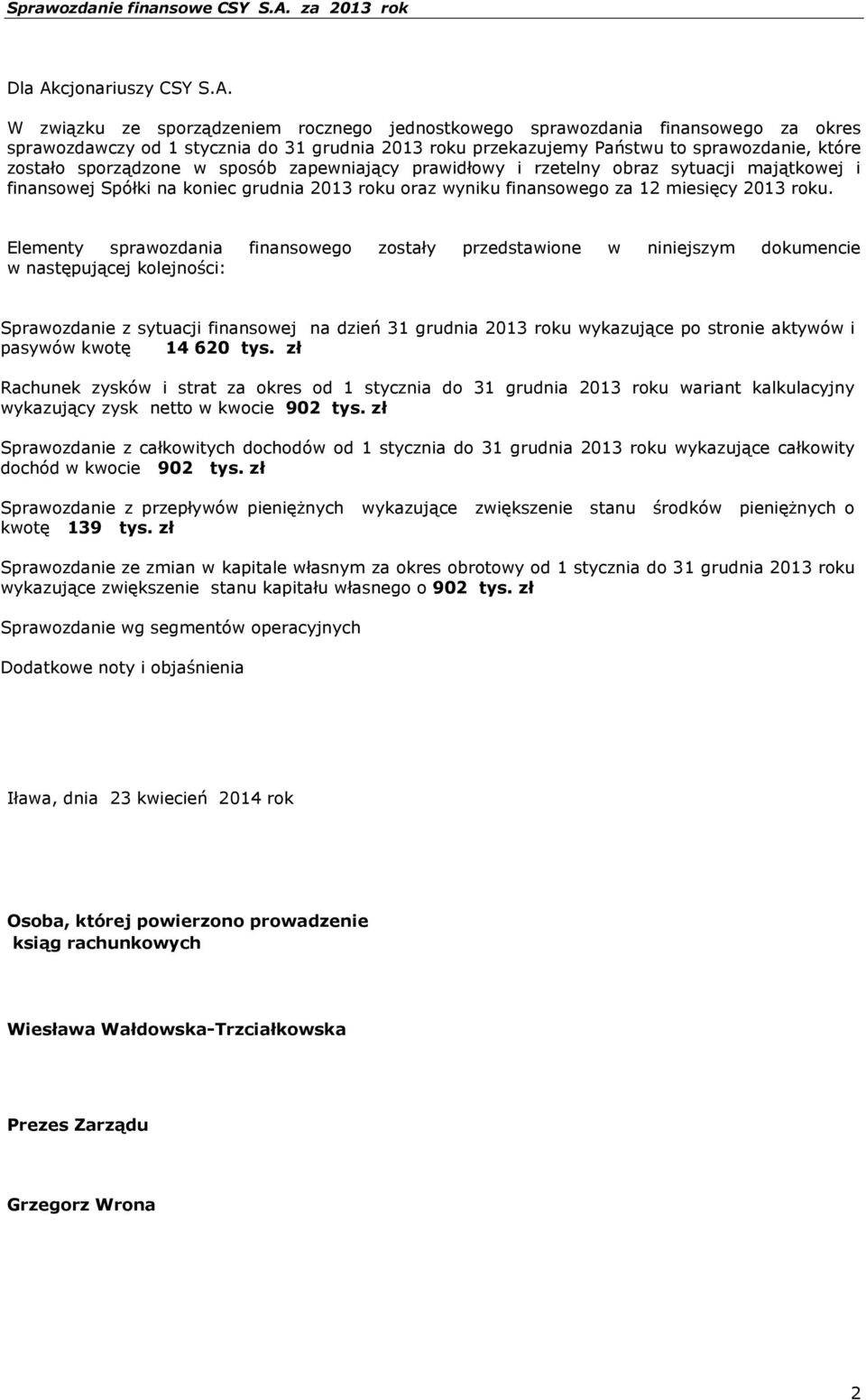 W związku ze sporządzeniem rocznego jednostkowego sprawozdania finansowego za okres sprawozdawczy od 1 stycznia do 31 grudnia 2013 roku przekazujemy Państwu to sprawozdanie, które zostało sporządzone