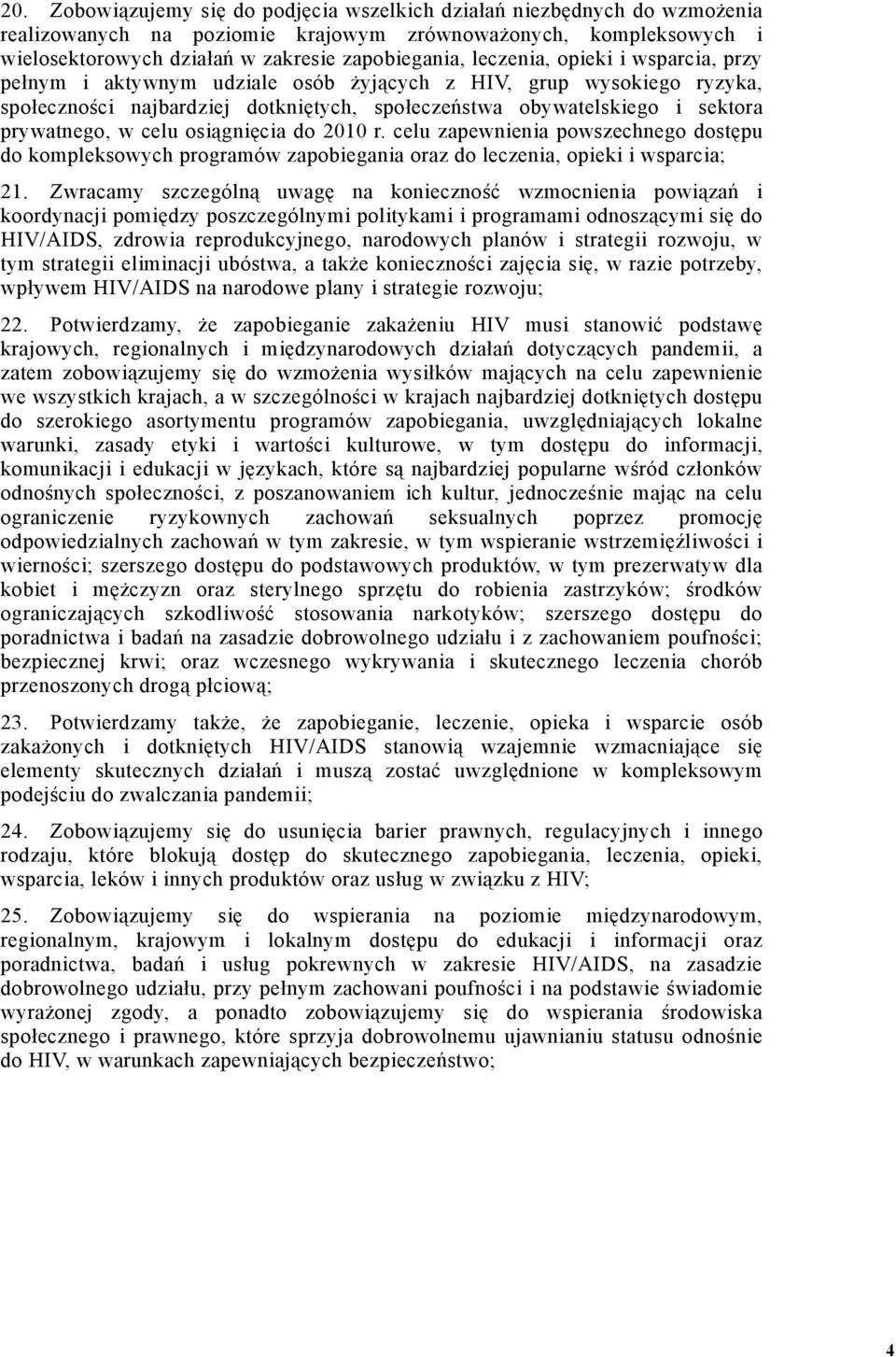 osiągnięcia do 2010 r. celu zapewnienia powszechnego dostępu do kompleksowych programów zapobiegania oraz do leczenia, opieki i wsparcia; 21.