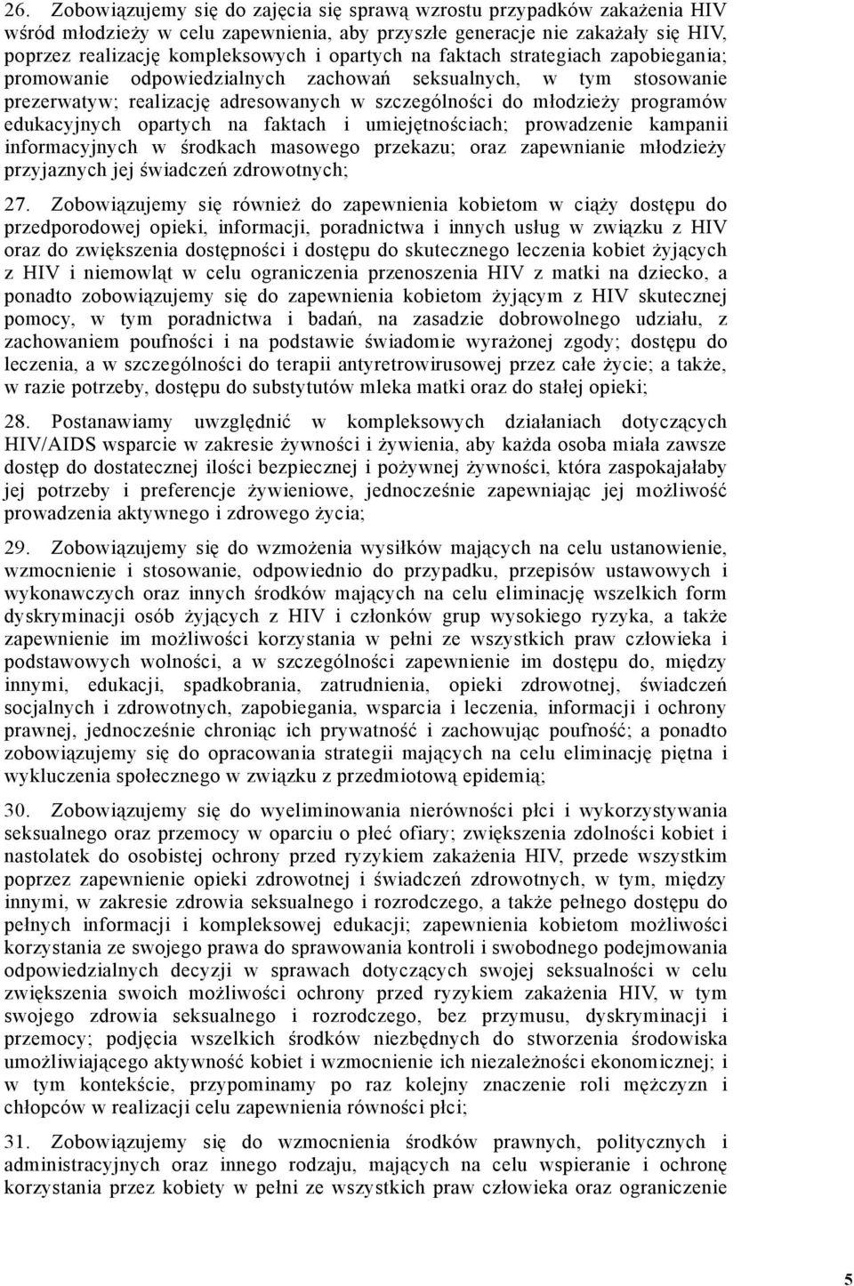 edukacyjnych opartych na faktach i umiejętnościach; prowadzenie kampanii informacyjnych w środkach masowego przekazu; oraz zapewnianie młodzieży przyjaznych jej świadczeń zdrowotnych; 27.