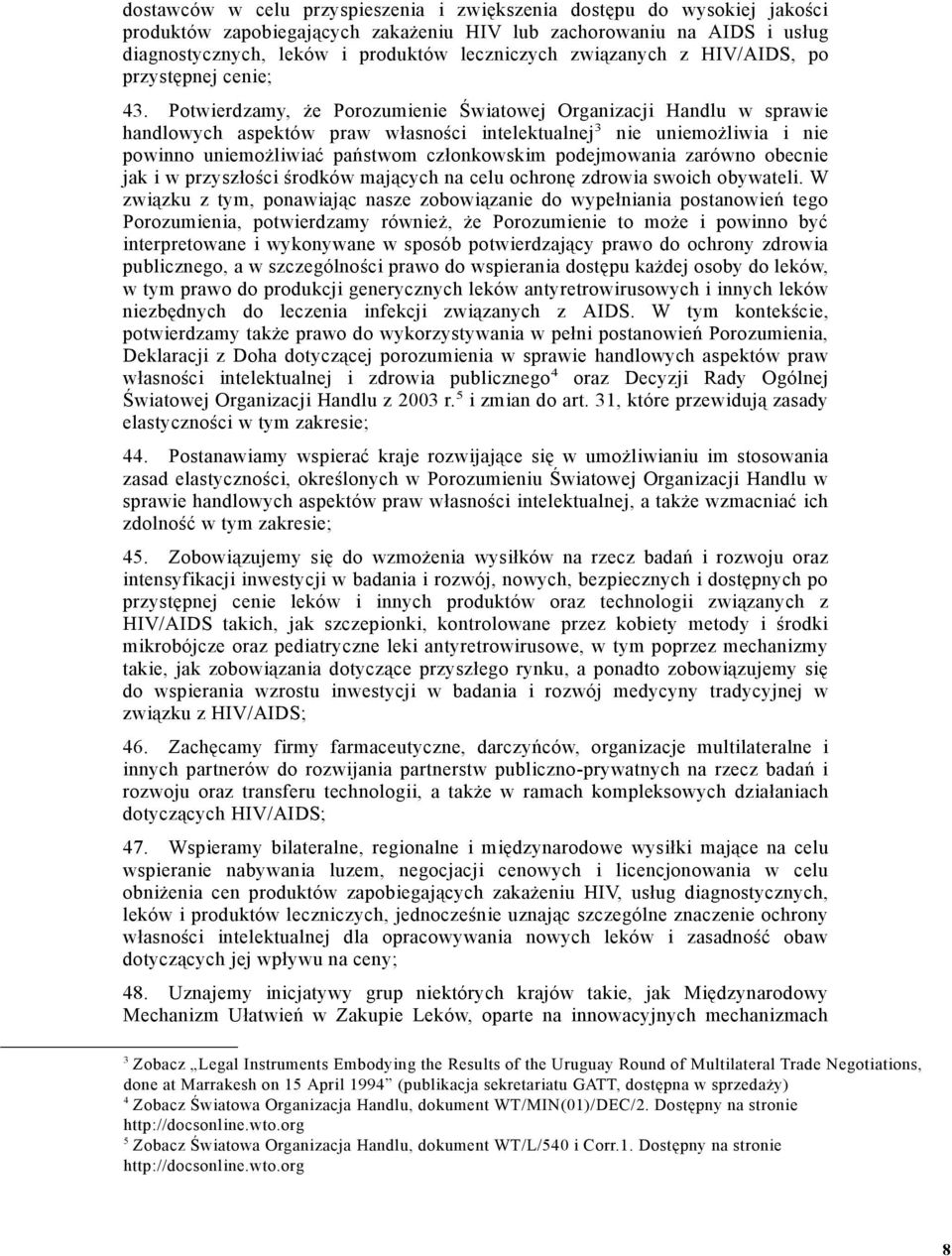 Potwierdzamy, że Porozumienie Światowej Organizacji Handlu w sprawie handlowych aspektów praw własności intelektualnej 3 nie uniemożliwia i nie powinno uniemożliwiać państwom członkowskim