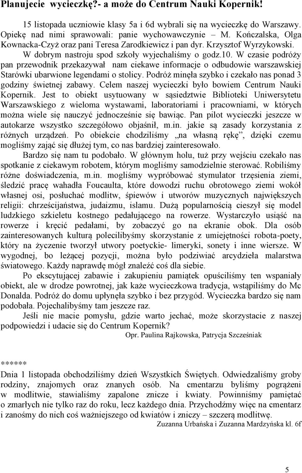 W casie podróży pan prewodnik prekaywał nam ciekawe informacje o odbudowie warsawskiej Starówki ubarwione legendami o stolicy. Podróż minęła sybko i cekało nas ponad 3 godiny świetnej abawy.