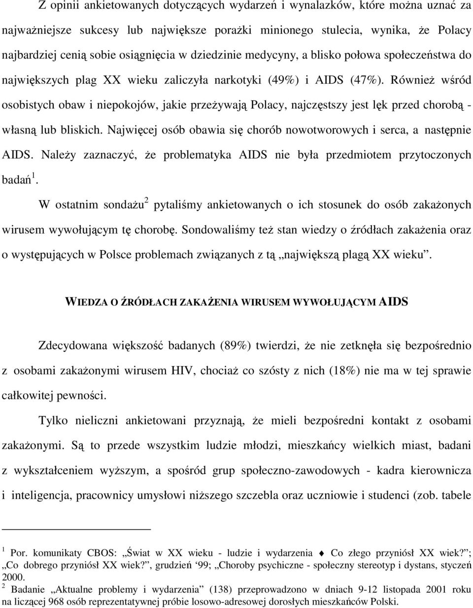 Również wśród osobistych obaw i niepokojów, jakie przeżywają Polacy, najczęstszy jest lęk przed chorobą - własną lub bliskich. Najwięcej osób obawia się chorób nowotworowych i serca, a następnie AIDS.