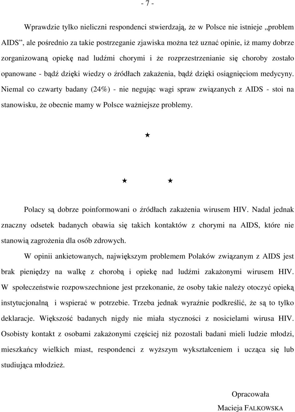 Niemal co czwarty badany (24%) - nie negując wagi spraw związanych z AIDS - stoi na stanowisku, że obecnie mamy w Polsce ważniejsze problemy.