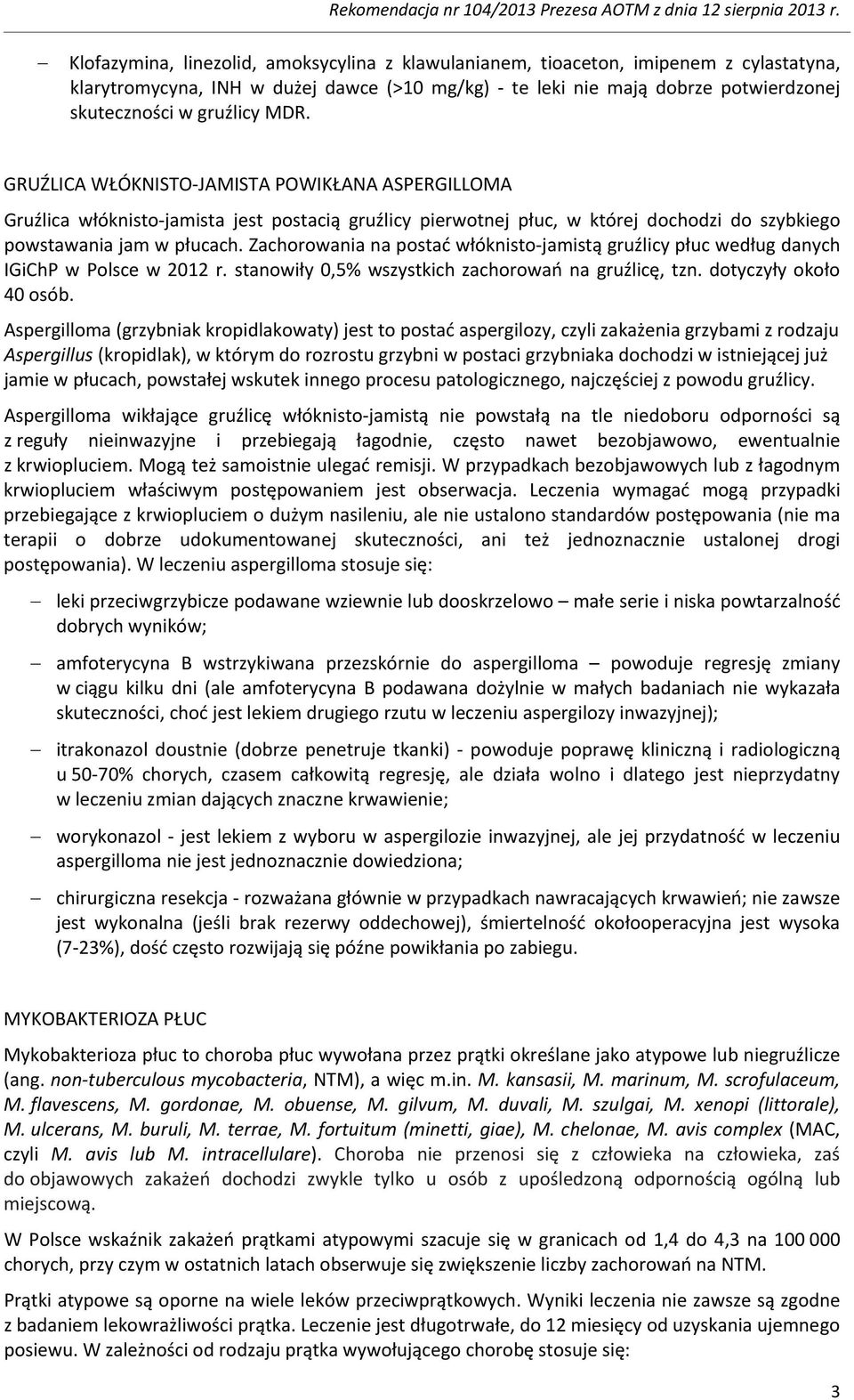 Zachorowania na postać włóknisto-jamistą gruźlicy płuc według danych IGiChP w Polsce w 2012 r. stanowiły 0,5% wszystkich zachorowań na gruźlicę, tzn. dotyczyły około 40 osób.