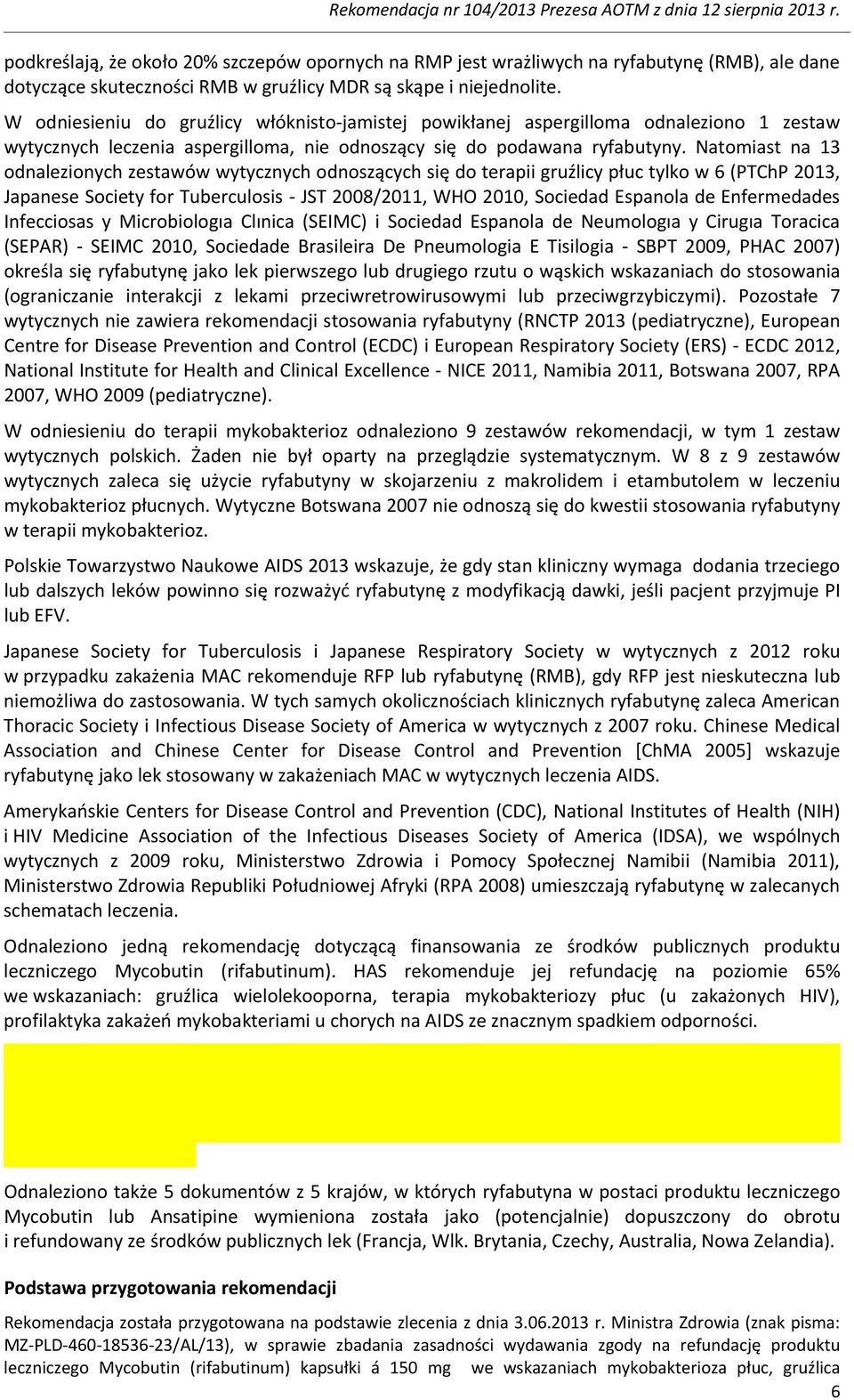 Natomiast na 13 odnalezionych zestawów wytycznych odnoszących się do terapii gruźlicy płuc tylko w 6 (PTChP 2013, Japanese Society for Tuberculosis - JST 2008/2011, WHO 2010, Sociedad Espanola de