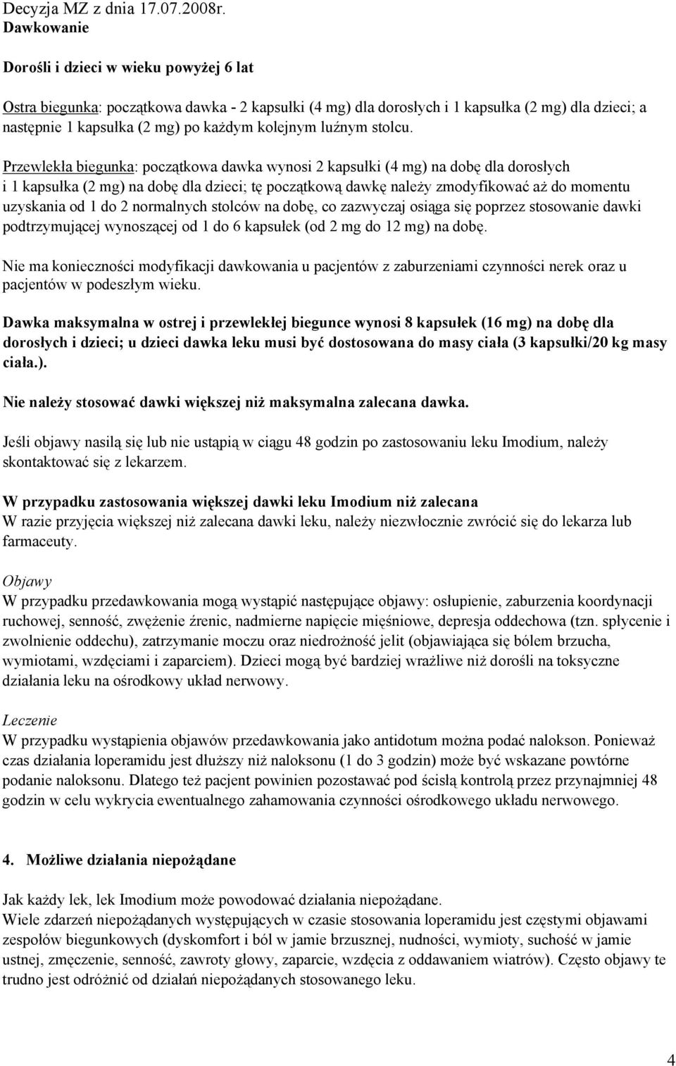 Przewlekła biegunka: początkowa dawka wynosi 2 kapsułki (4 mg) na dobę dla dorosłych i 1 kapsułka (2 mg) na dobę dla dzieci; tę początkową dawkę należy zmodyfikować aż do momentu uzyskania od 1 do 2