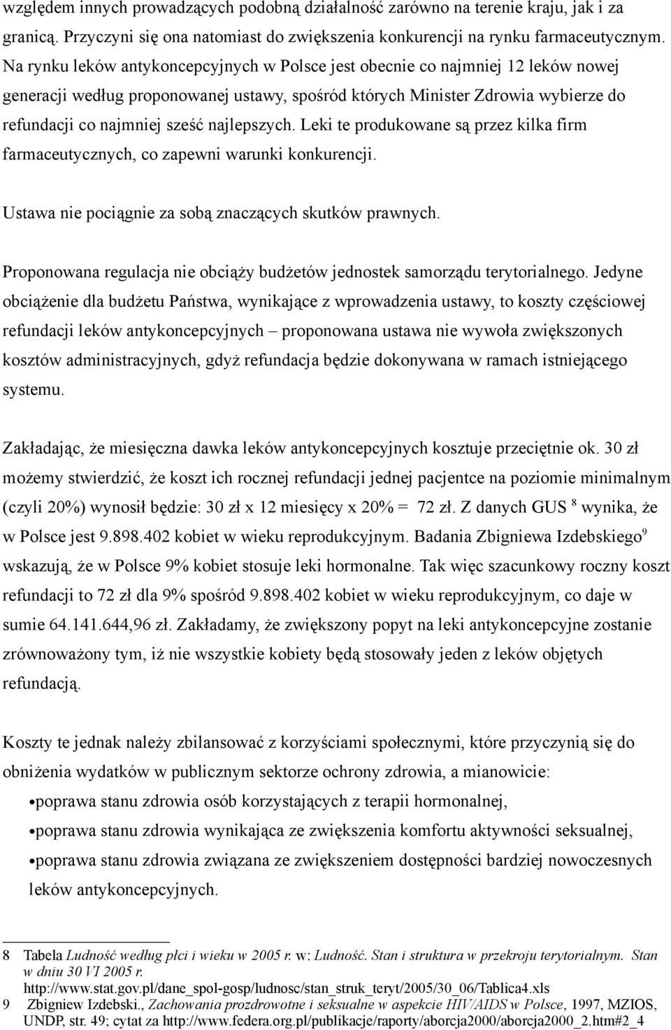 najlepszych. Leki te produkowane są przez kilka firm farmaceutycznych, co zapewni warunki konkurencji. Ustawa nie pociągnie za sobą znaczących skutków prawnych.