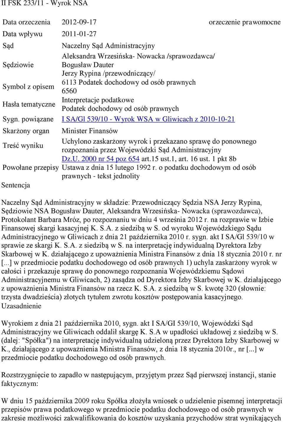 powiązane I SA/Gl 539/10 - Wyrok WSA w Gliwicach z 2010-10-21 Skarżony organ Minister Finansów Uchylono zaskarżony wyrok i przekazano sprawę do ponownego Treść wyniku rozpoznania przez Wojewódzki Sąd