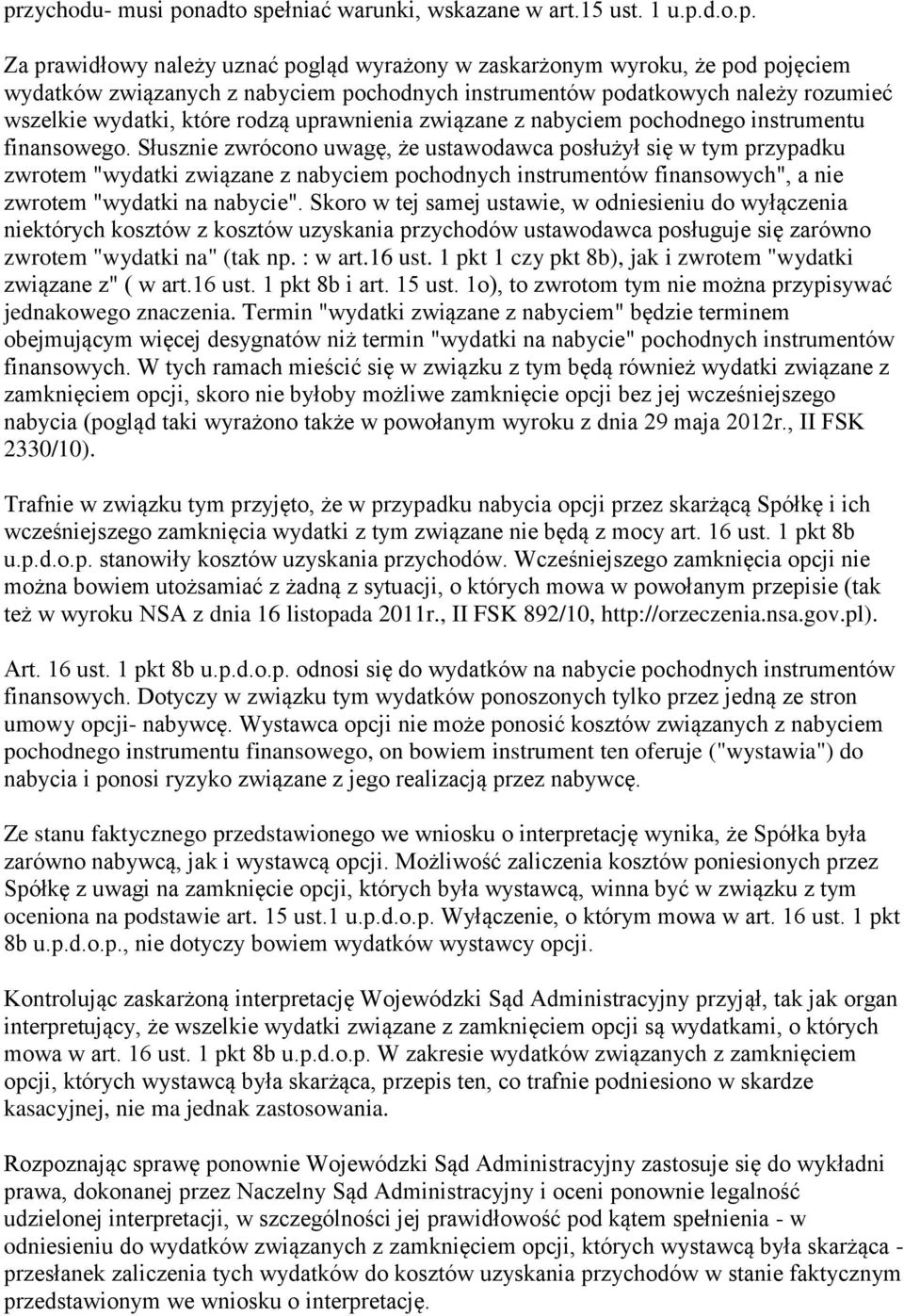 Słusznie zwrócono uwagę, że ustawodawca posłużył się w tym przypadku zwrotem "wydatki związane z nabyciem pochodnych instrumentów finansowych", a nie zwrotem "wydatki na nabycie".