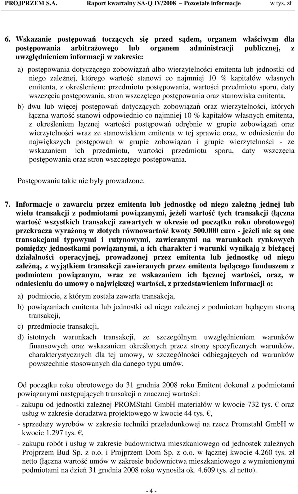 wartości przedmiotu sporu, daty wszczęcia postępowania, stron wszczętego postępowania oraz stanowiska emitenta, b) dwu lub więcej postępowań dotyczących zobowiązań oraz wierzytelności, których łączna