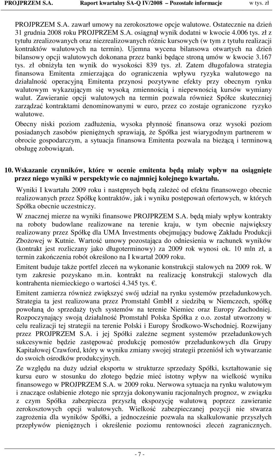 Ujemna wycena bilansowa otwartych na dzień bilansowy opcji walutowych dokonana przez banki będące stroną umów w kwocie 3.167 tys. zł 