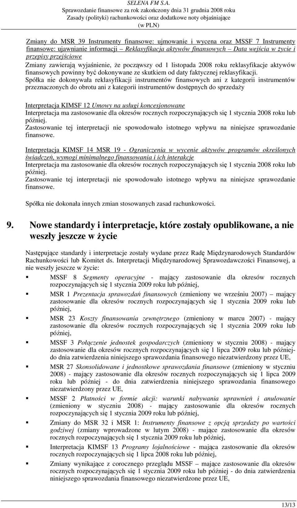 Spółka nie dokonywała reklasyfikacji instrumentów finansowych ani z kategorii instrumentów przeznaczonych do obrotu ani z kategorii instrumentów dostępnych do sprzedaŝy Interpretacja KIMSF 12 Umowy