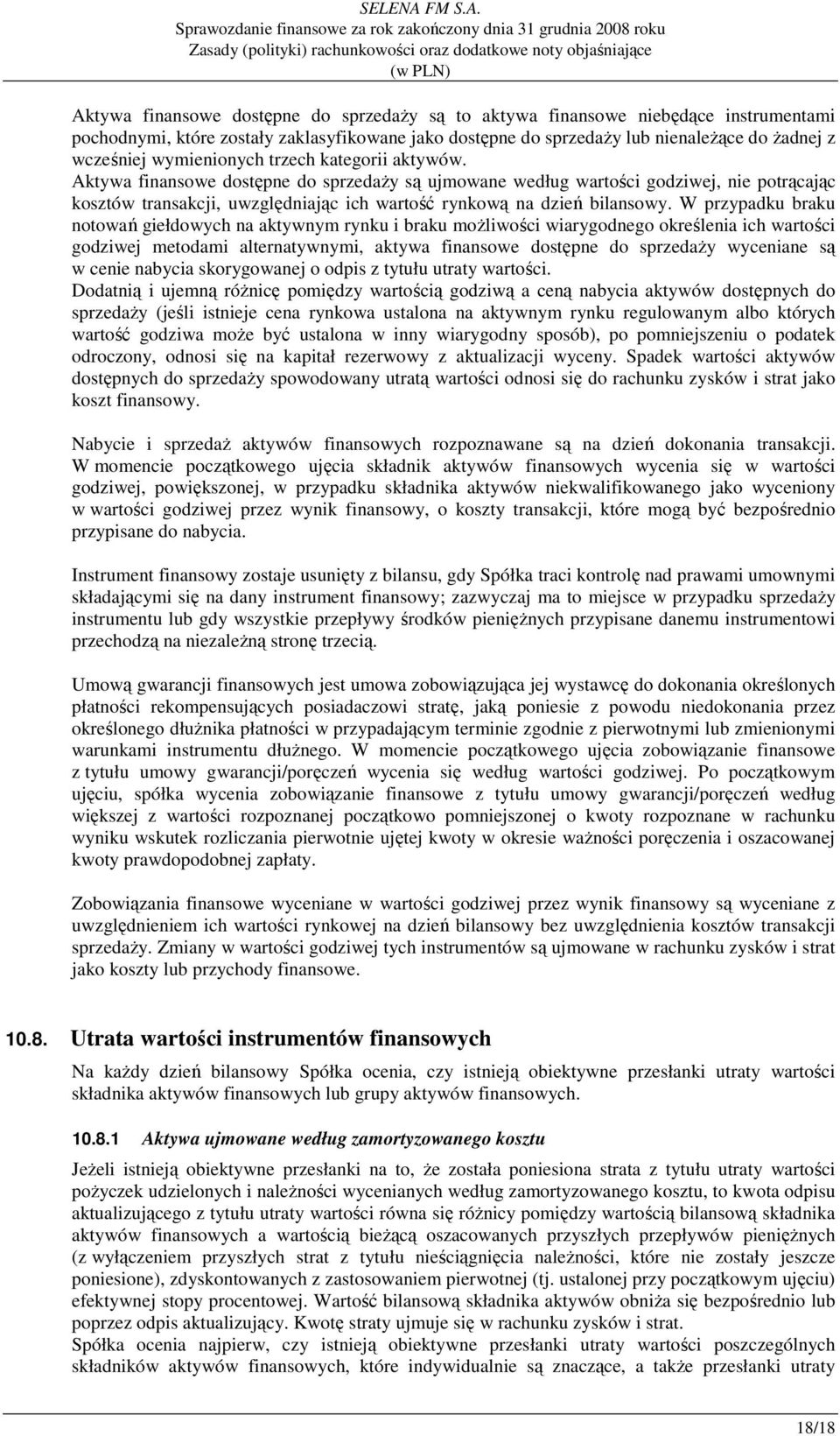 Aktywa finansowe dostępne do sprzedaŝy są ujmowane według wartości godziwej, nie potrącając kosztów transakcji, uwzględniając ich wartość rynkową na dzień bilansowy.