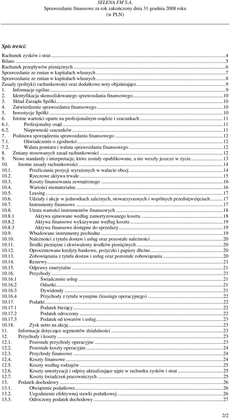 Istotne wartości oparte na profesjonalnym osądzie i szacunkach...11 6.1. Profesjonalny osąd...11 6.2. Niepewność szacunków...11 7. Podstawa sporządzenia sprawozdania finansowego...12 7.1. Oświadczenie o zgodności.