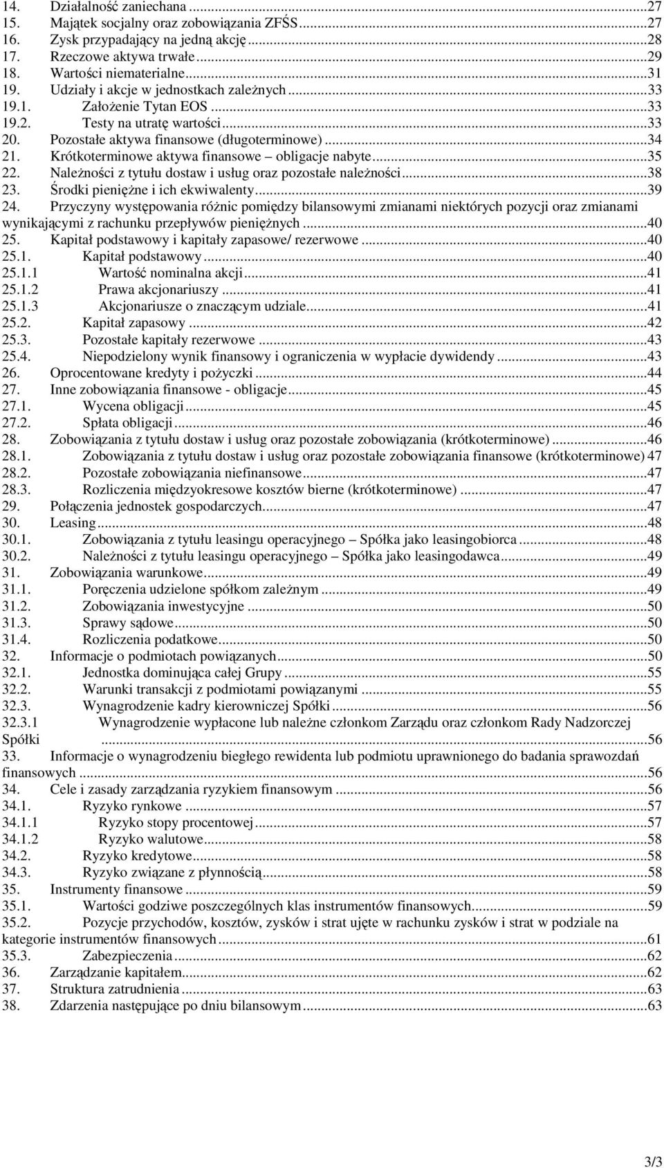 Krótkoterminowe aktywa finansowe obligacje nabyte...35 22. NaleŜności z tytułu dostaw i usług oraz pozostałe naleŝności...38 23. Środki pienięŝne i ich ekwiwalenty...39 24.