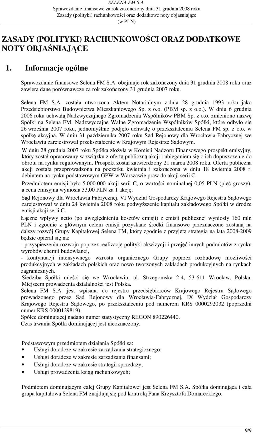 W dniu 6 grudnia 2006 roku uchwałą Nadzwyczajnego Zgromadzenia Wspólników PBM Sp. z o.o. zmieniono nazwę Spółki na Selena FM.