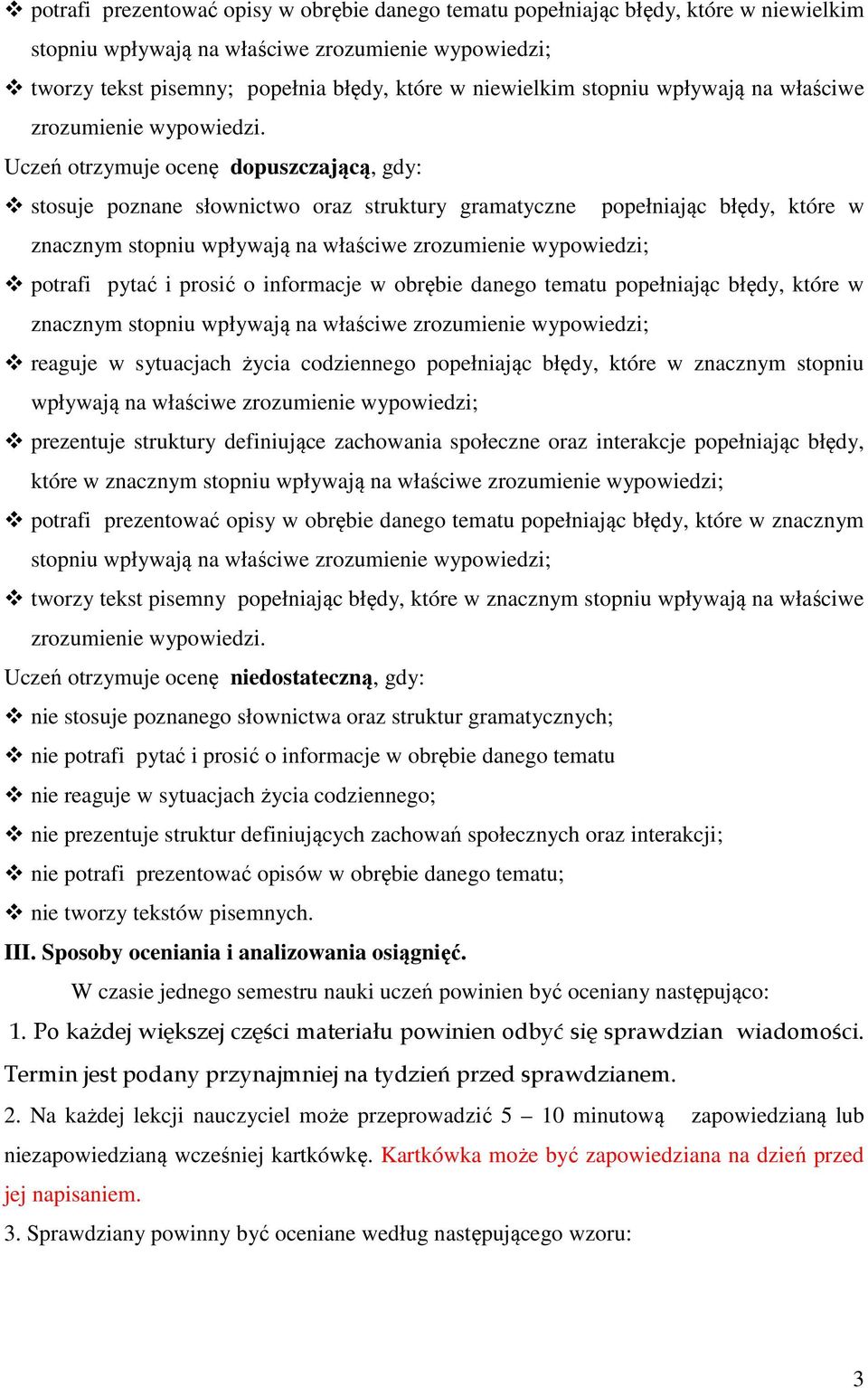Uczeń otrzymuje ocenę dopuszczającą, gdy: stosuje poznane słownictwo oraz struktury gramatyczne popełniając błędy, które w znacznym stopniu wpływają na właściwe zrozumienie wypowiedzi; potrafi pytać