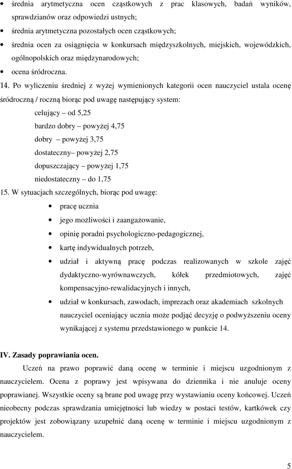 Po wyliczeniu średniej z wyżej wymienionych kategorii ocen nauczyciel ustala ocenę śródroczną / roczną biorąc pod uwagę następujący system: celujący od 5,25 bardzo dobry powyżej 4,75 dobry powyżej