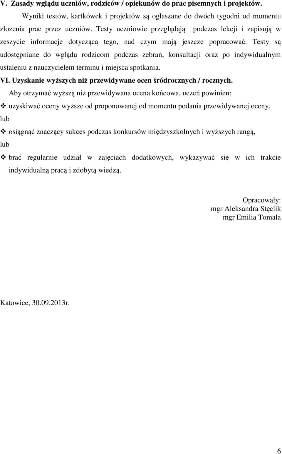 Testy są udostępniane do wglądu rodzicom podczas zebrań, konsultacji oraz po indywidualnym ustaleniu z nauczycielem terminu i miejsca spotkania. VI.