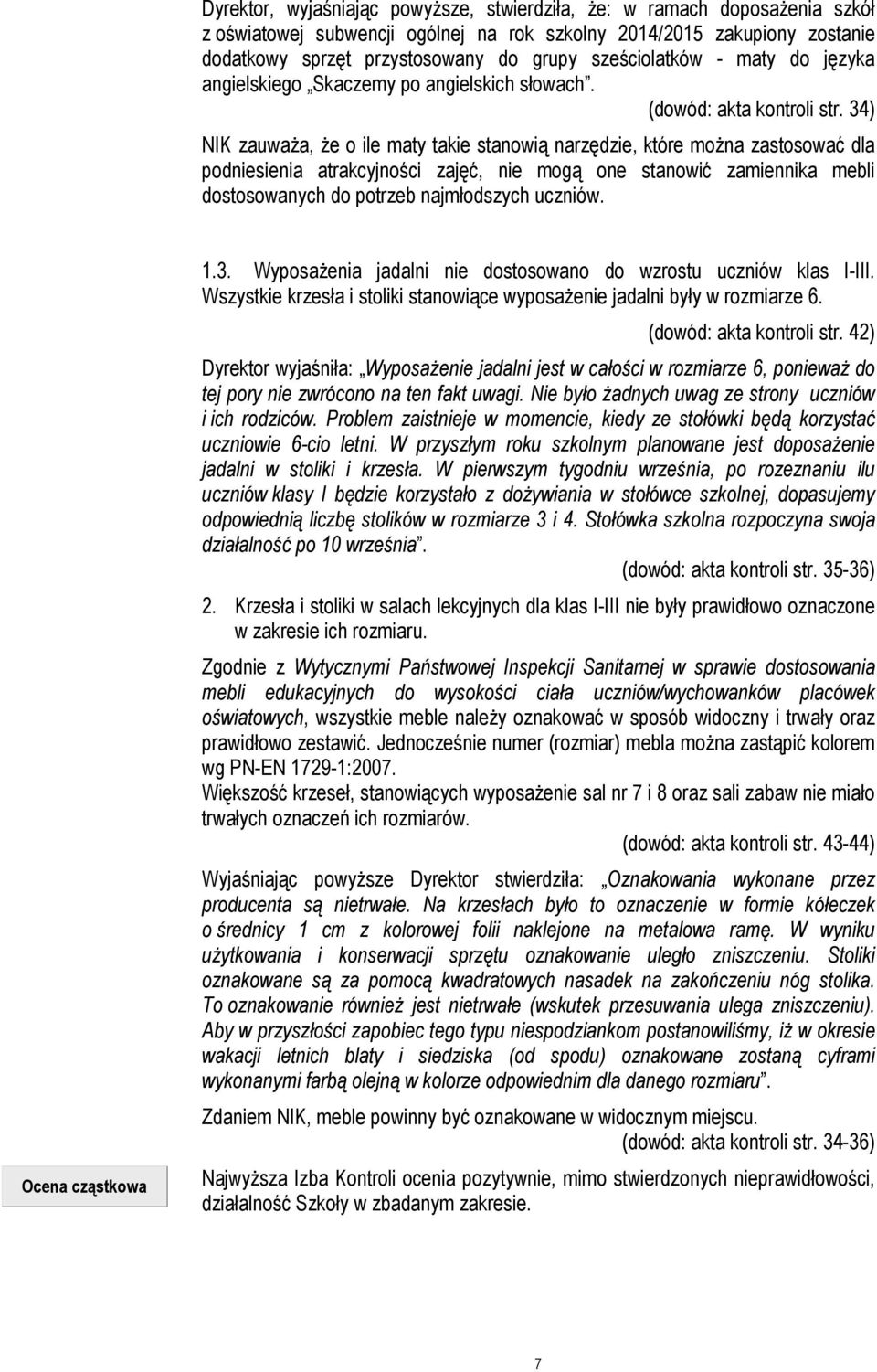 34) NIK zauważa, że o ile maty takie stanowią narzędzie, które można zastosować dla podniesienia atrakcyjności zajęć, nie mogą one stanowić zamiennika mebli dostosowanych do potrzeb najmłodszych