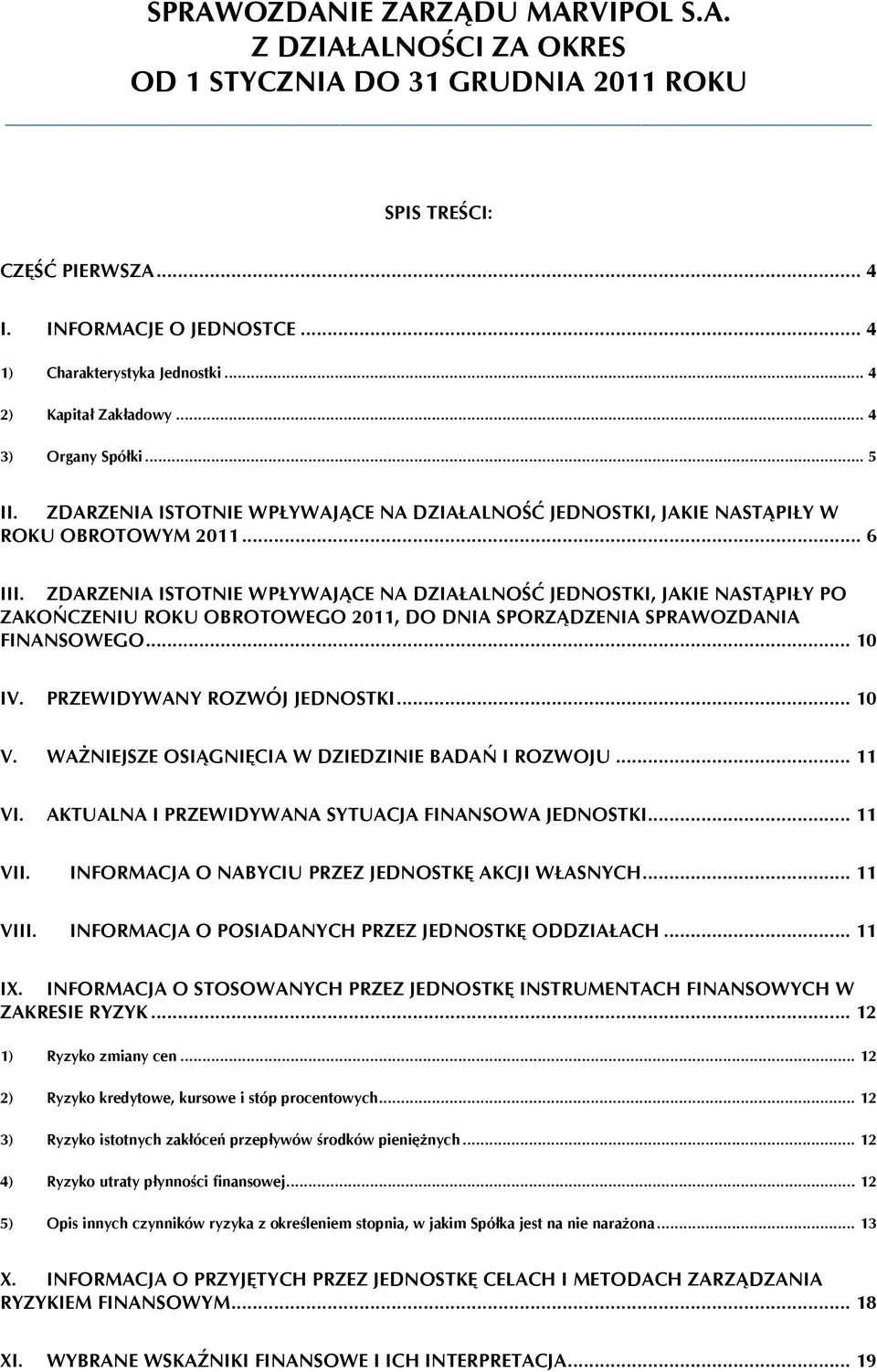 ZDARZENIA ISTOTNIE WPŁYWAJĄCE NA DZIAŁALNOŚĆ JEDNOSTKI, JAKIE NASTĄPIŁY PO ZAKOŃCZENIU ROKU OBROTOWEGO 2011, DO DNIA SPORZĄDZENIA SPRAWOZDANIA FINANSOWEGO... 10 IV. PRZEWIDYWANY ROZWÓJ JEDNOSTKI.