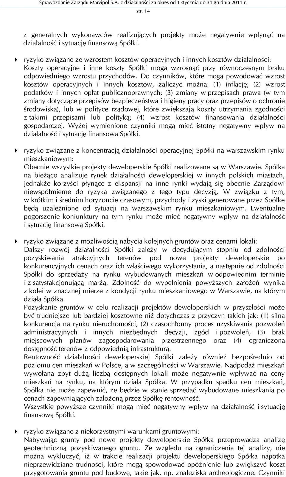 Do czynników, które mogą powodować wzrost kosztów operacyjnych i innych kosztów, zaliczyć można: (1) inflację; (2) wzrost podatków i innych opłat publicznoprawnych; (3) zmiany w przepisach prawa (w