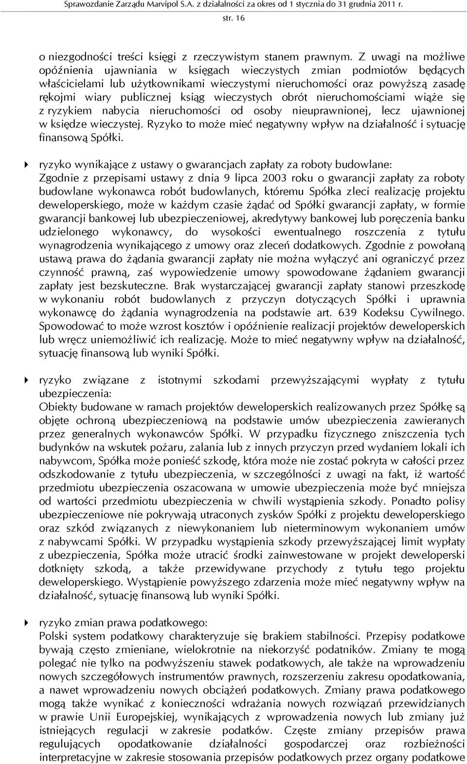 wieczystych obrót nieruchomościami wiąże się z ryzykiem nabycia nieruchomości od osoby nieuprawnionej, lecz ujawnionej w księdze wieczystej.