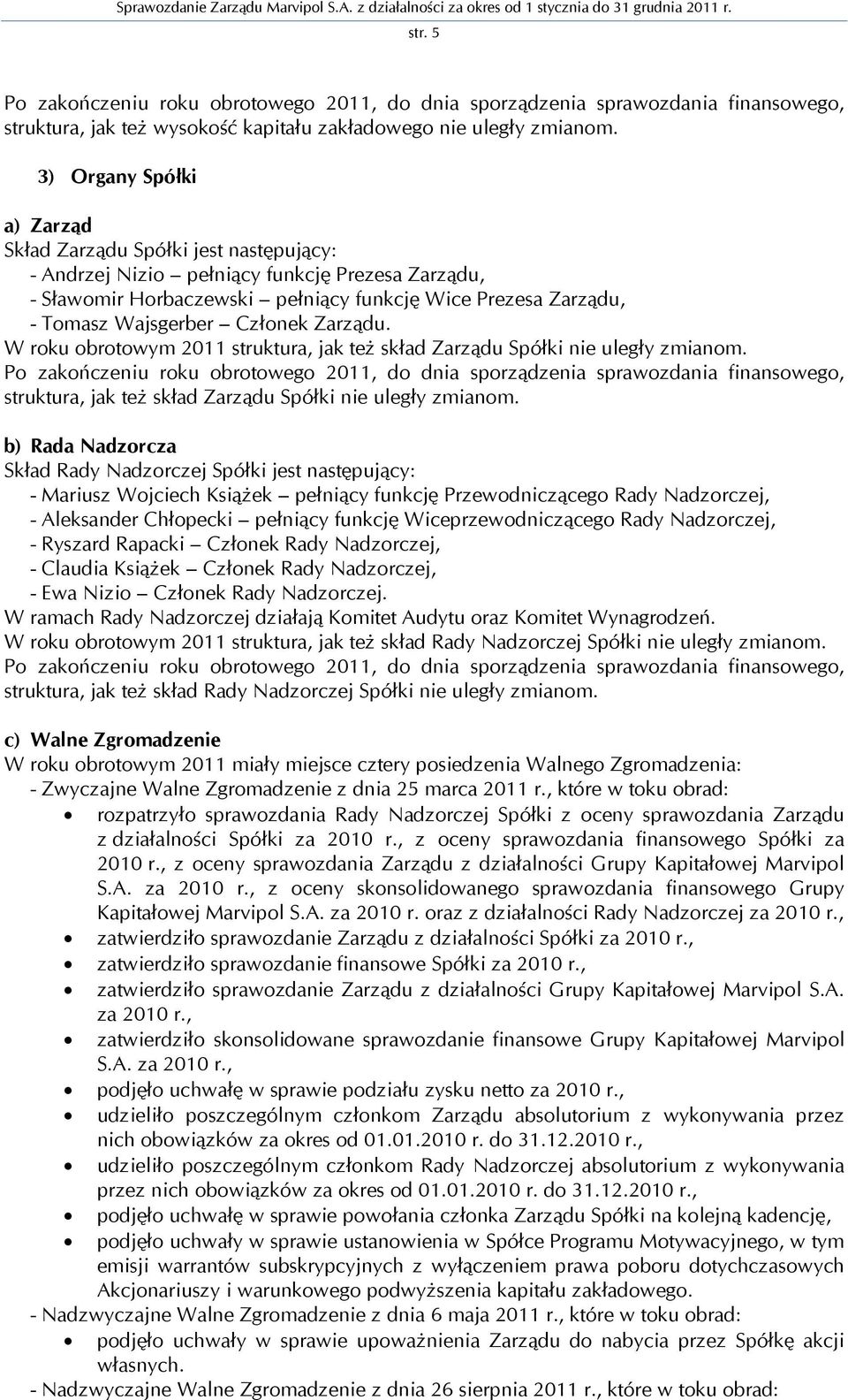 Członek Zarządu. W roku obrotowym 2011 struktura, jak też skład Zarządu Spółki nie uległy zmianom.