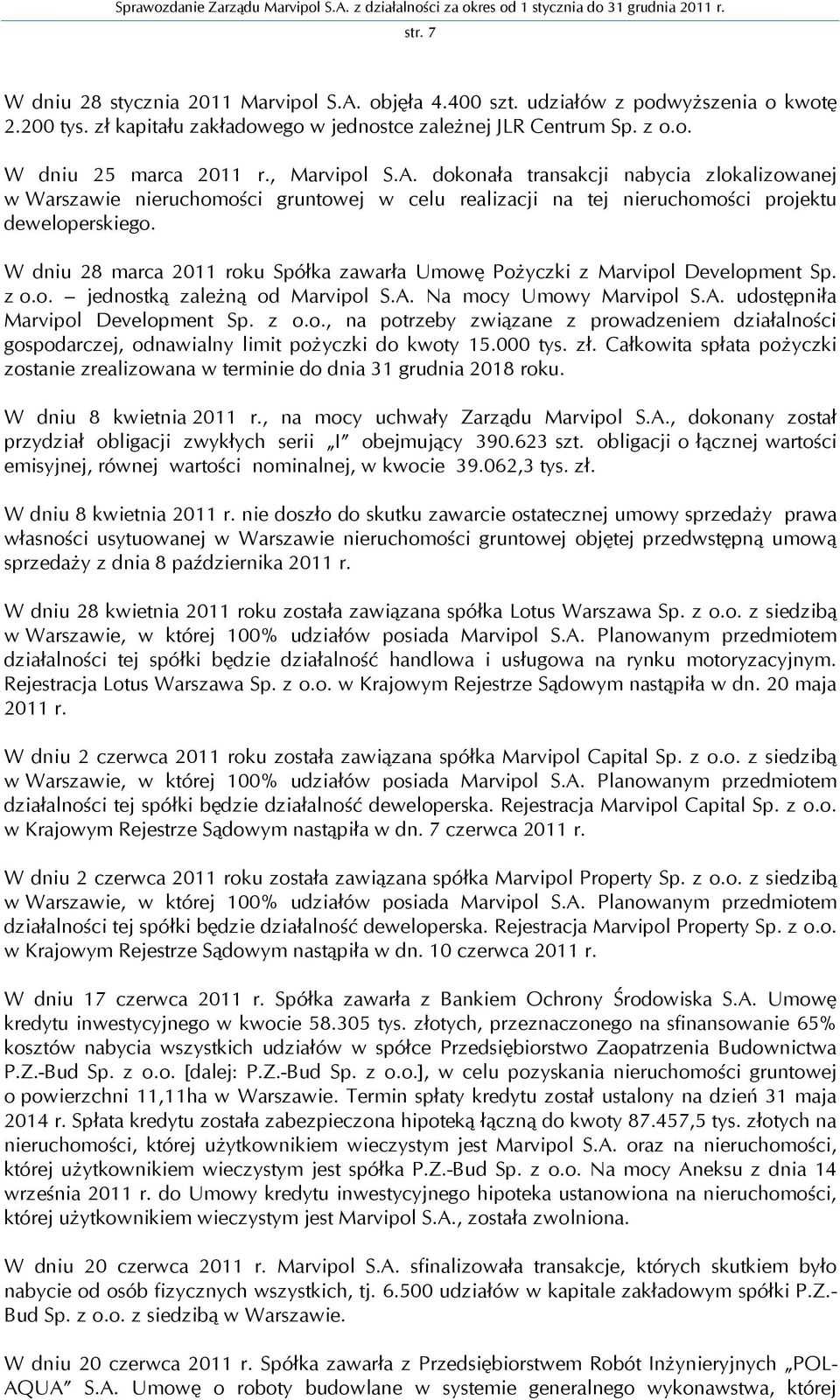 W dniu 28 marca 2011 roku Spółka zawarła Umowę Pożyczki z Marvipol Development Sp. z o.o. jednostką zależną od Marvipol S.A. Na mocy Umowy Marvipol S.A. udostępniła Marvipol Development Sp. z o.o., na potrzeby związane z prowadzeniem działalności gospodarczej, odnawialny limit pożyczki do kwoty 15.