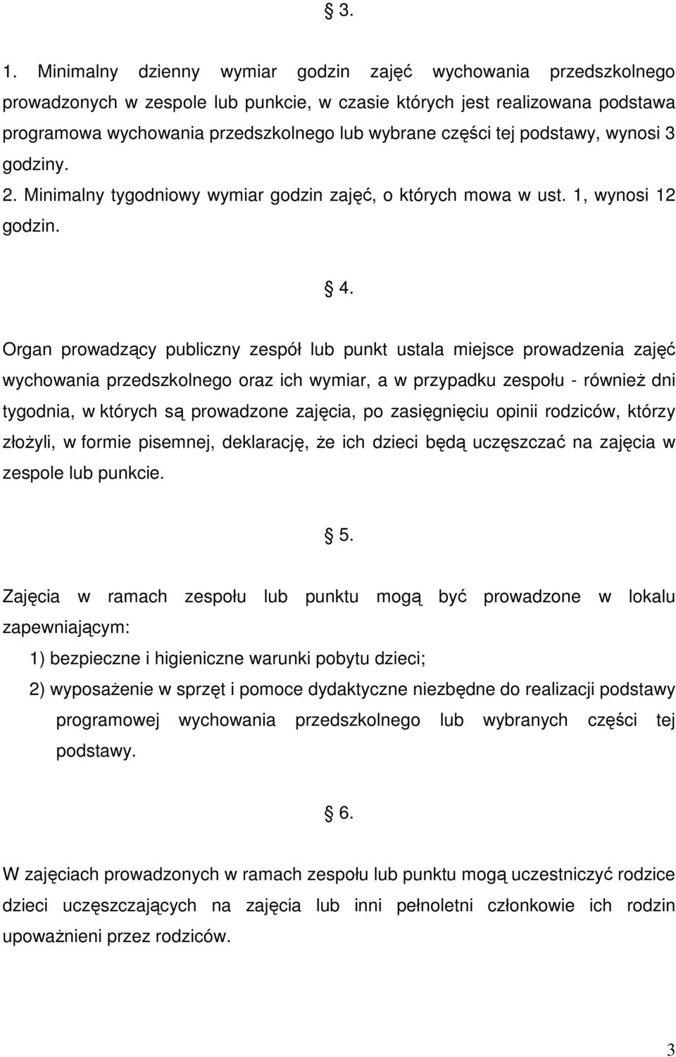 Organ prowadzący publiczny zespół lub punkt ustala miejsce prowadzenia zajęć wychowania przedszkolnego oraz ich wymiar, a w przypadku zespołu - równieŝ dni tygodnia, w których są prowadzone zajęcia,