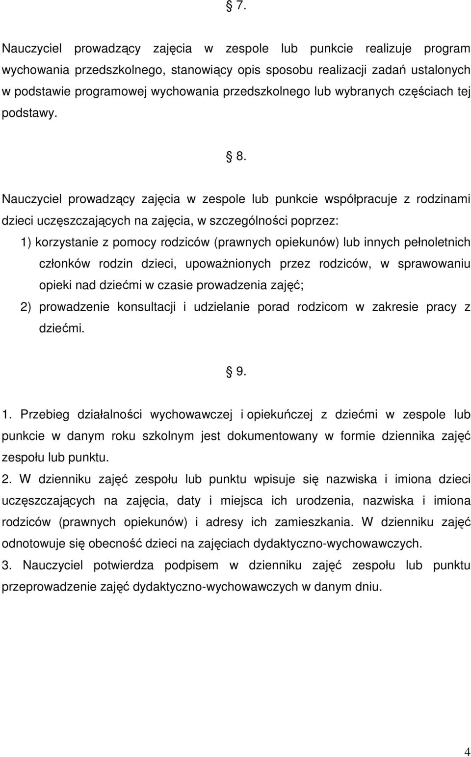 Nauczyciel prowadzący zajęcia w zespole lub punkcie współpracuje z rodzinami dzieci uczęszczających na zajęcia, w szczególności poprzez: 1) korzystanie z pomocy rodziców (prawnych opiekunów) lub