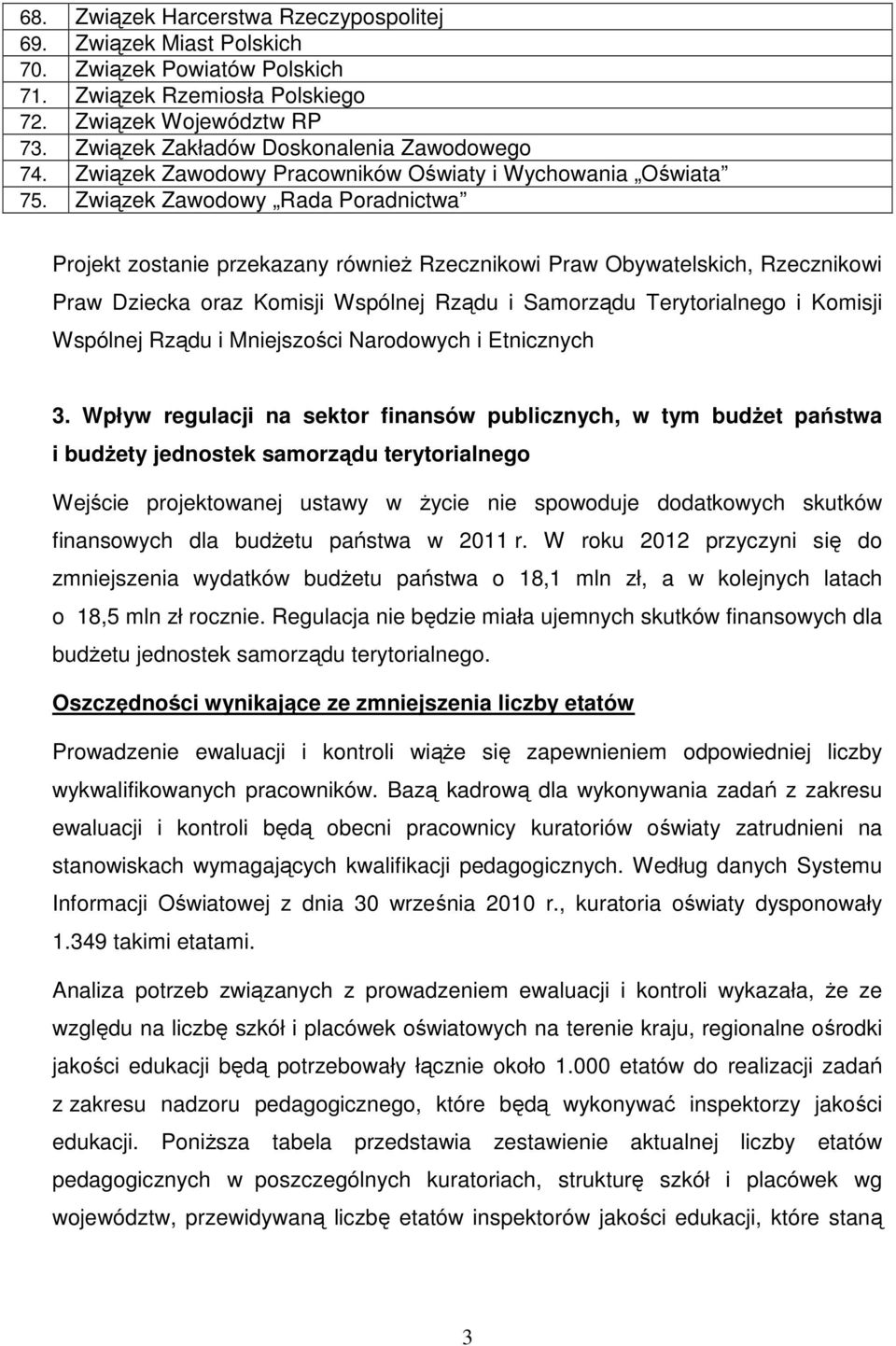 Związek Zawodowy Rada Poradnictwa Projekt zostanie przekazany równieŝ Rzecznikowi Praw Obywatelskich, Rzecznikowi Praw Dziecka oraz Komisji Wspólnej Rządu i Samorządu Terytorialnego i Komisji