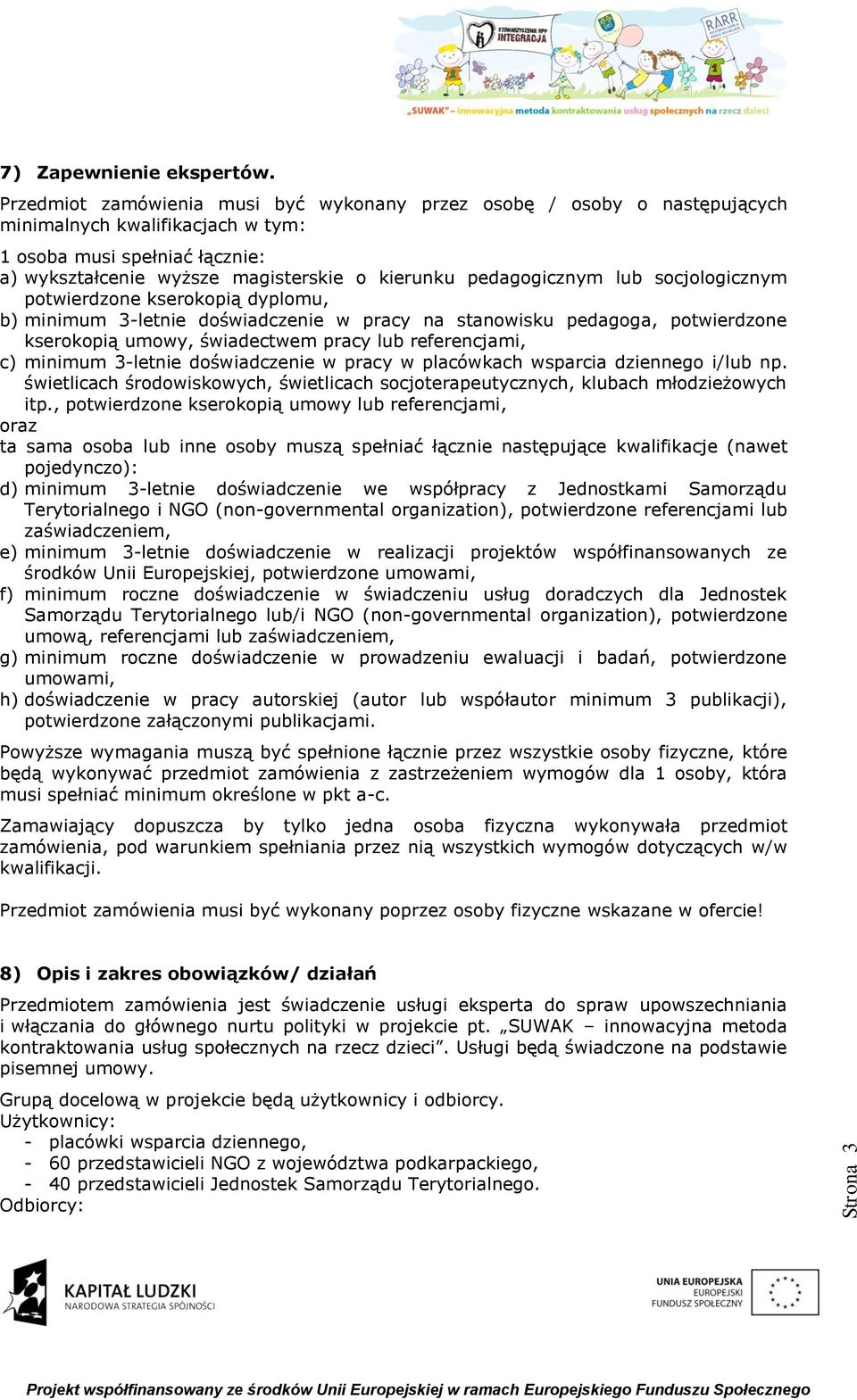 pedagogicznym lub socjologicznym potwierdzone kserokopią dyplomu, b) minimum 3-letnie doświadczenie w pracy na stanowisku pedagoga, potwierdzone kserokopią umowy, świadectwem pracy lub referencjami,