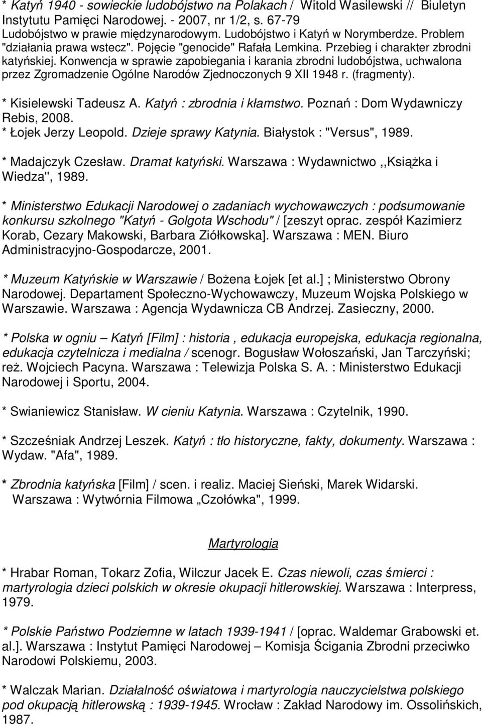 Konwencja w sprawie zapobiegania i karania zbrodni ludobójstwa, uchwalona przez Zgromadzenie Ogólne Narodów Zjednoczonych 9 XII 1948 r. (fragmenty). * Kisielewski Tadeusz A.