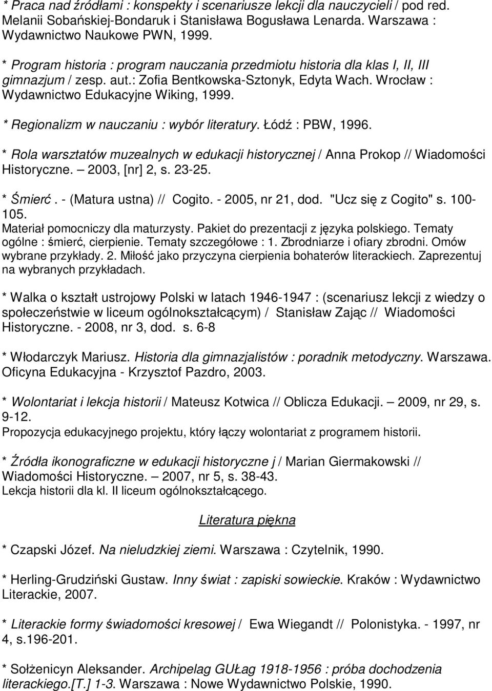 * Regionalizm w nauczaniu : wybór literatury. Łódź : PBW, 1996. * Rola warsztatów muzealnych w edukacji historycznej / Anna Prokop // Wiadomości Historyczne. 2003, [nr] 2, s. 23-25. * Śmierć.