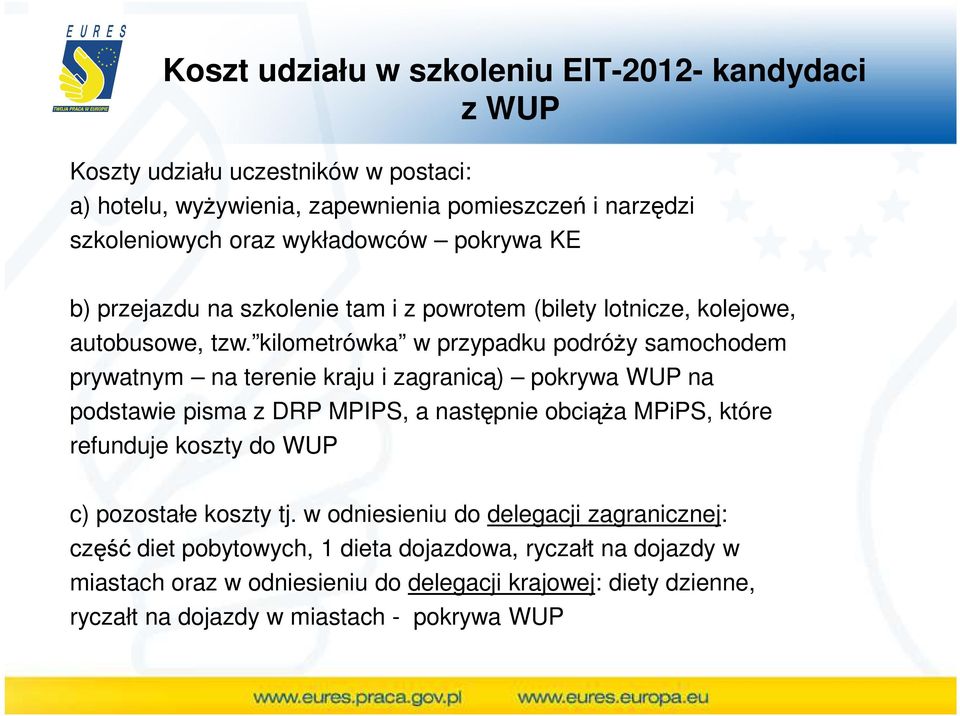 kilometrówka w przypadku podróŝy samochodem prywatnym na terenie kraju i zagranicą) pokrywa WUP na podstawie pisma z DRP MPIPS, a następnie obciąŝa MPiPS, które refunduje