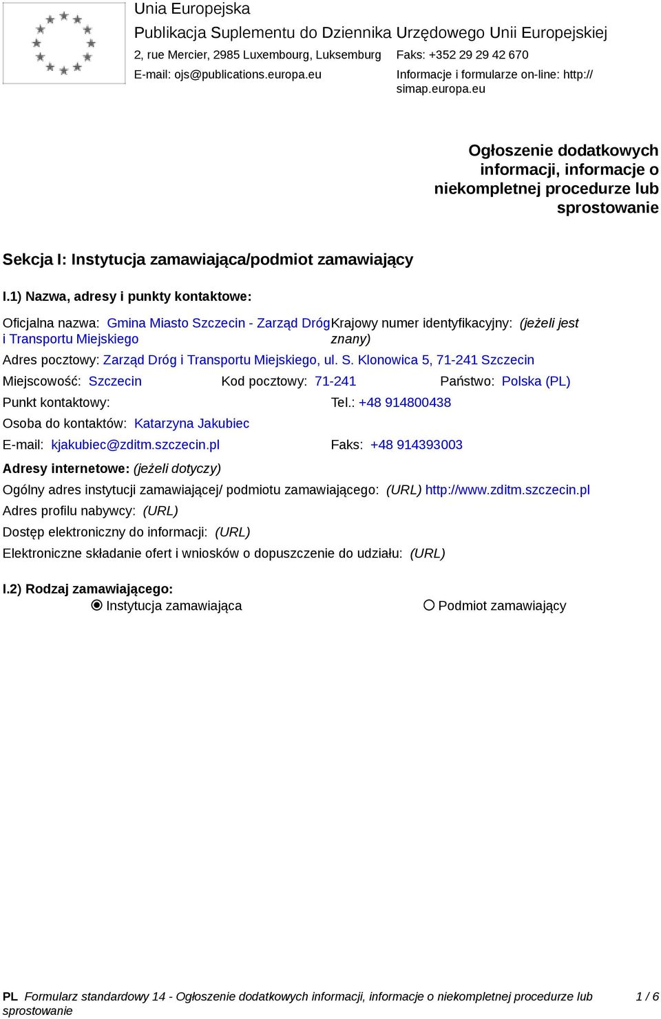 1) Nazwa, adresy i punkty kontaktowe: Oficjalna nazwa: Gmina Miasto Szczecin - Zarząd DrógKrajowy numer identyfikacyjny: (jeżeli jest i Transportu Miejskiego znany) Adres pocztowy: Zarząd Dróg i