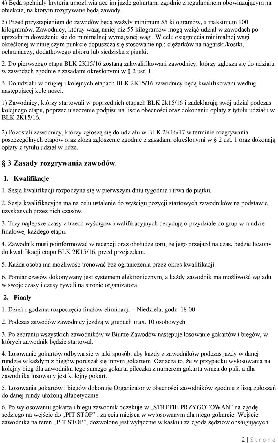 Zawodnicy, którzy ważą mniej niż 55 kilogramów mogą wziąć udział w zawodach po uprzednim doważeniu się do minimalnej wymaganej wagi.