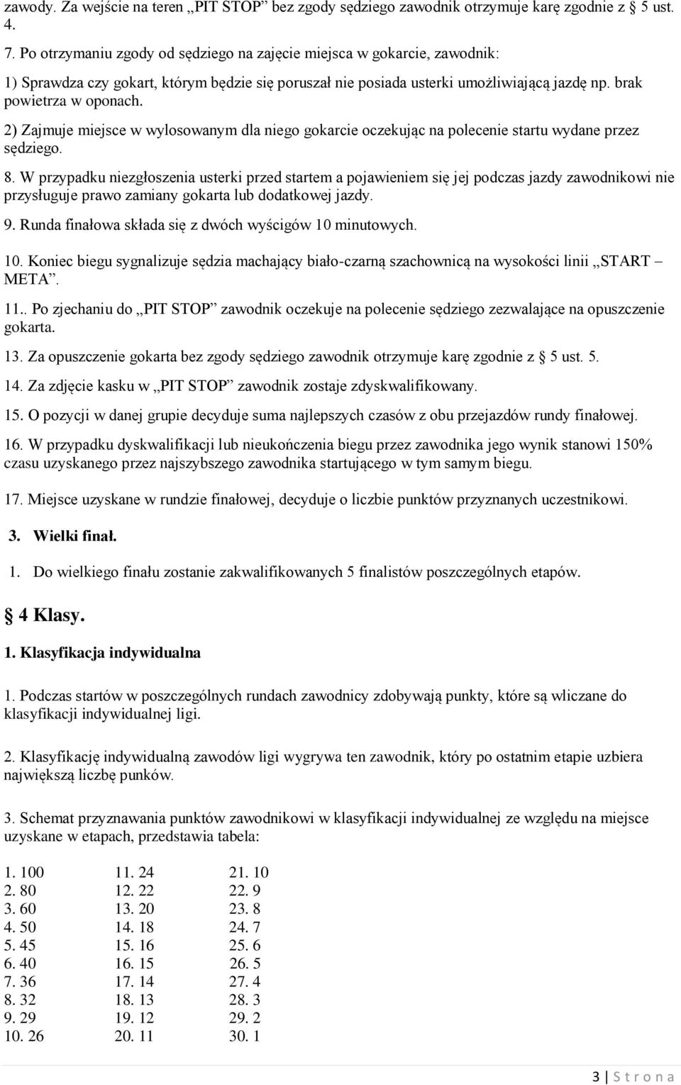 2) Zajmuje miejsce w wylosowanym dla niego gokarcie oczekując na polecenie startu wydane przez sędziego. 8.